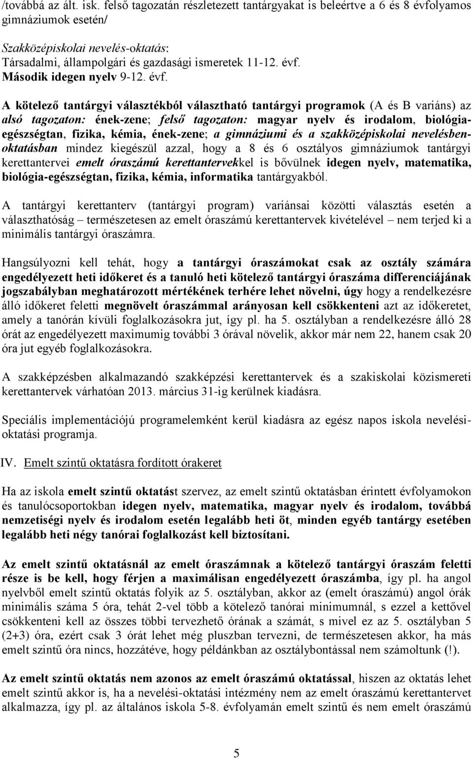 évf. A kötelező tantárgyi választékból választható tantárgyi programok (A és B variáns) az alsó tagozaton: ének-zene; felső tagozaton: magyar nyelv és irodalom, biológiaegészségtan, fizika, kémia,