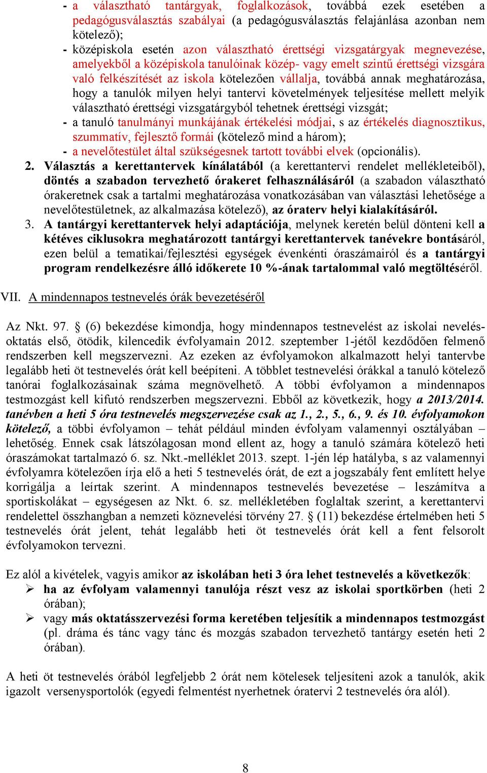 hogy a tanulók milyen helyi tantervi követelmények teljesítése mellett melyik választható érettségi vizsgatárgyból tehetnek érettségi vizsgát; - a tanuló tanulmányi munkájának értékelési módjai, s az