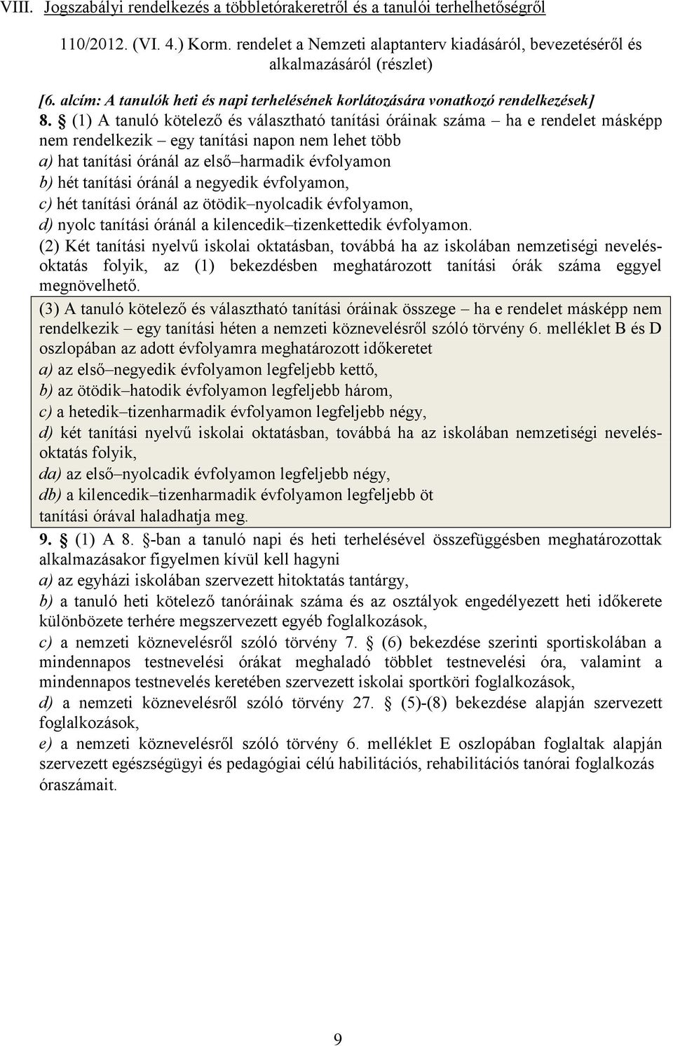 (1) A tanuló kötelező és választható tanítási óráinak száma ha e rendelet másképp nem rendelkezik egy tanítási napon nem lehet több a) hat tanítási óránál az első harmadik évfolyamon b) hét tanítási