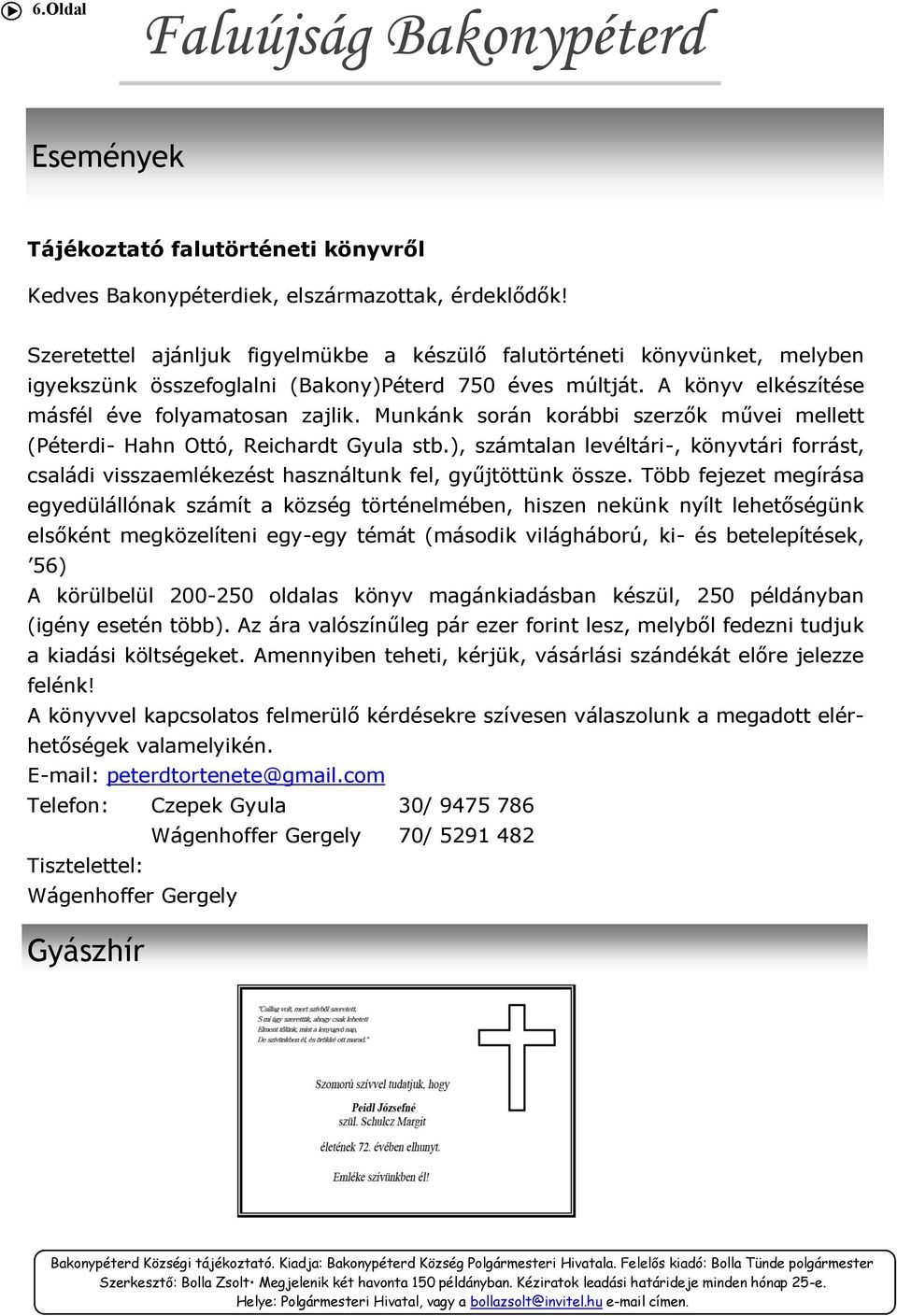 Munkánk során korábbi szerzők művei mellett (Péterdi- Hahn Ottó, Reichardt Gyula stb.), számtalan levéltári-, könyvtári forrást, családi visszaemlékezést használtunk fel, gyűjtöttünk össze.