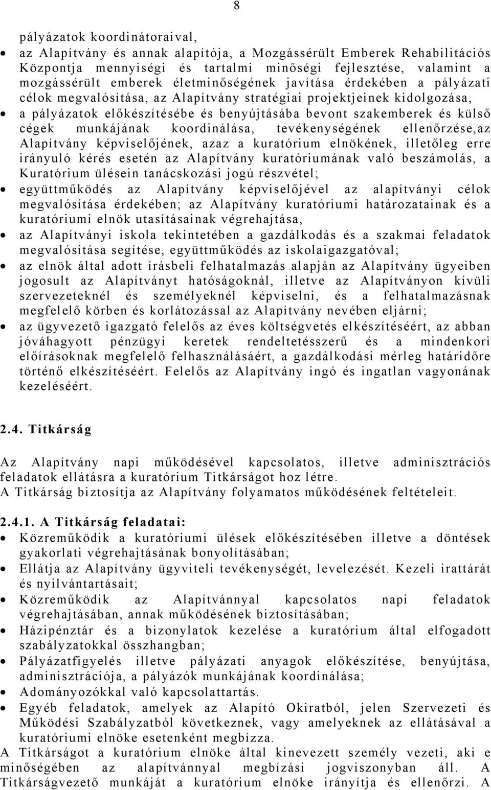 munkájának koordinálása, tevékenységének ellenőrzése,az Alapítvány képviselőjének, azaz a kuratórium elnökének, illetőleg erre irányuló kérés esetén az Alapítvány kuratóriumának való beszámolás, a
