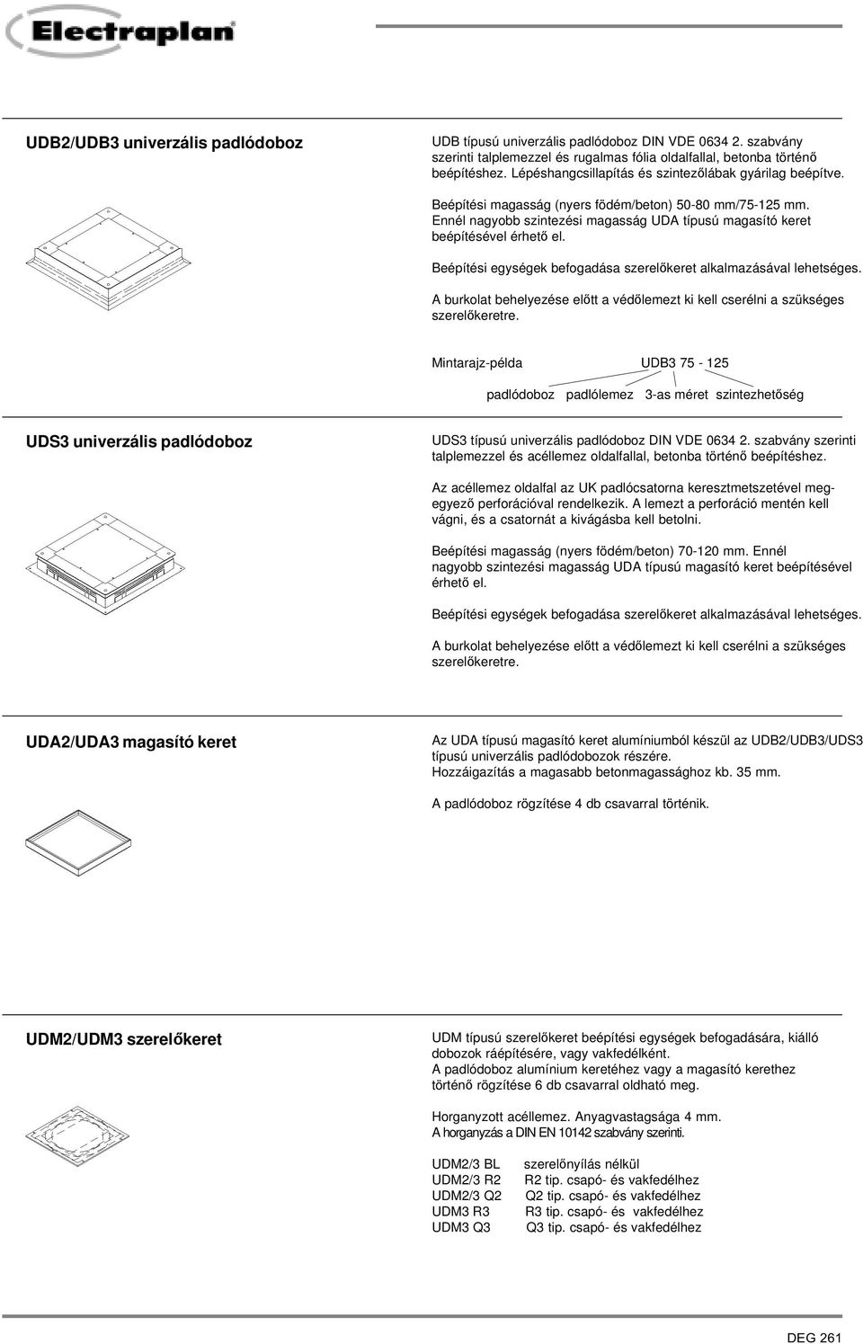 Beépítési egységek efogadása szerelőkeret alkalmazásával lehetséges. A urkolat ehelyezése előtt a védőlemezt ki kell cserélni a szükséges szerelőkeretre.