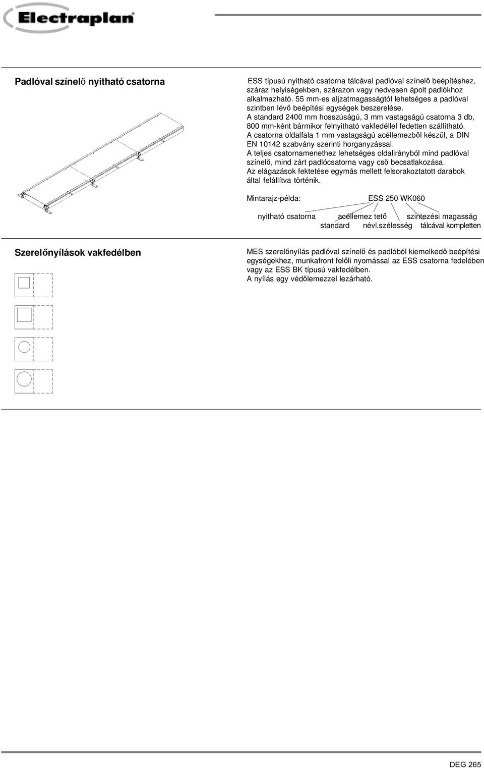 A standard 2400 mm hosszúságú, 3 mm vastagságú csatorna 3 d, 800 mm-ként ármikor felnyitható vakfedéllel fedetten szállítható.