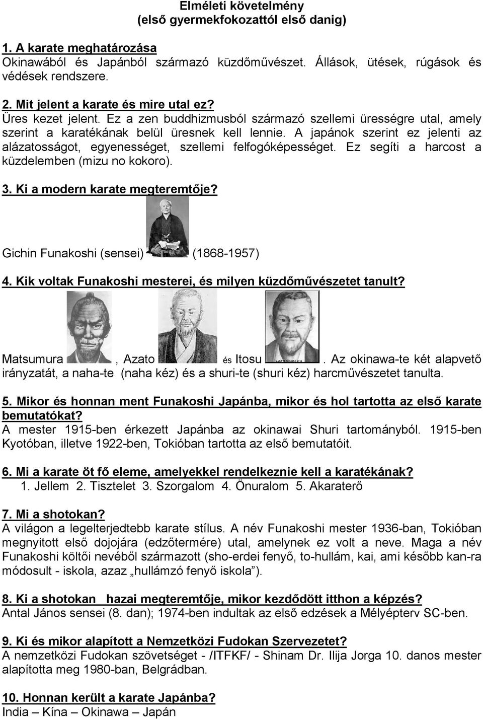 A japánok szerint ez jelenti az alázatosságot, egyenességet, szellemi felfogóképességet. Ez segíti a harcost a küzdelemben (mizu no kokoro). 3. Ki a modern karate megteremtője?