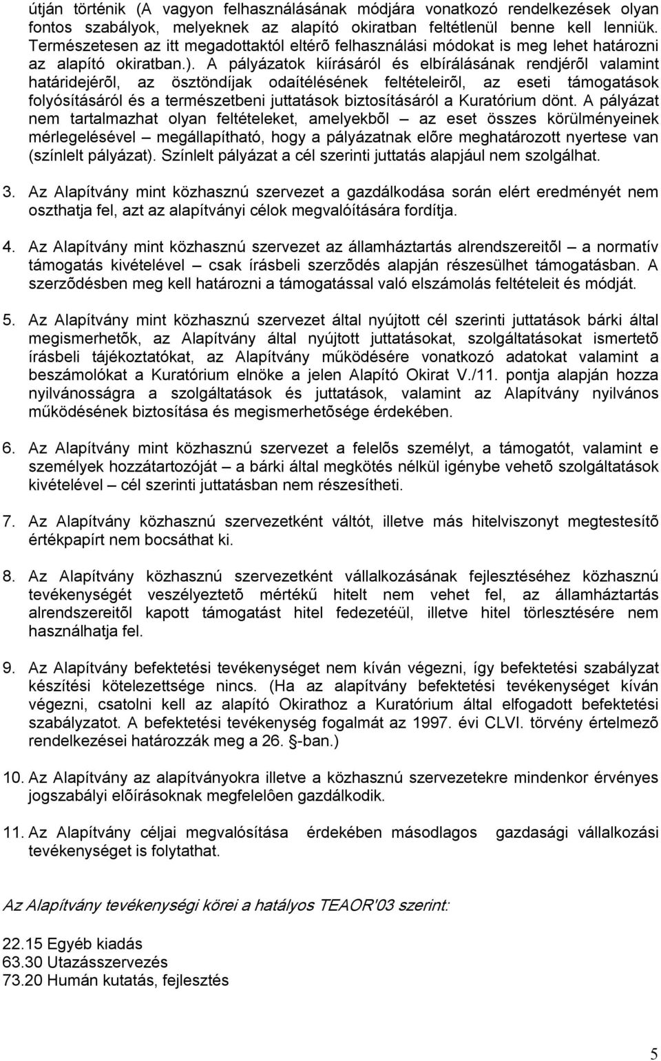 A pályázatok kiírásáról és elbírálásának rendjérõl valamint határidejérõl, az ösztöndíjak odaítélésének feltételeirõl, az eseti támogatások folyósításáról és a természetbeni juttatások biztosításáról
