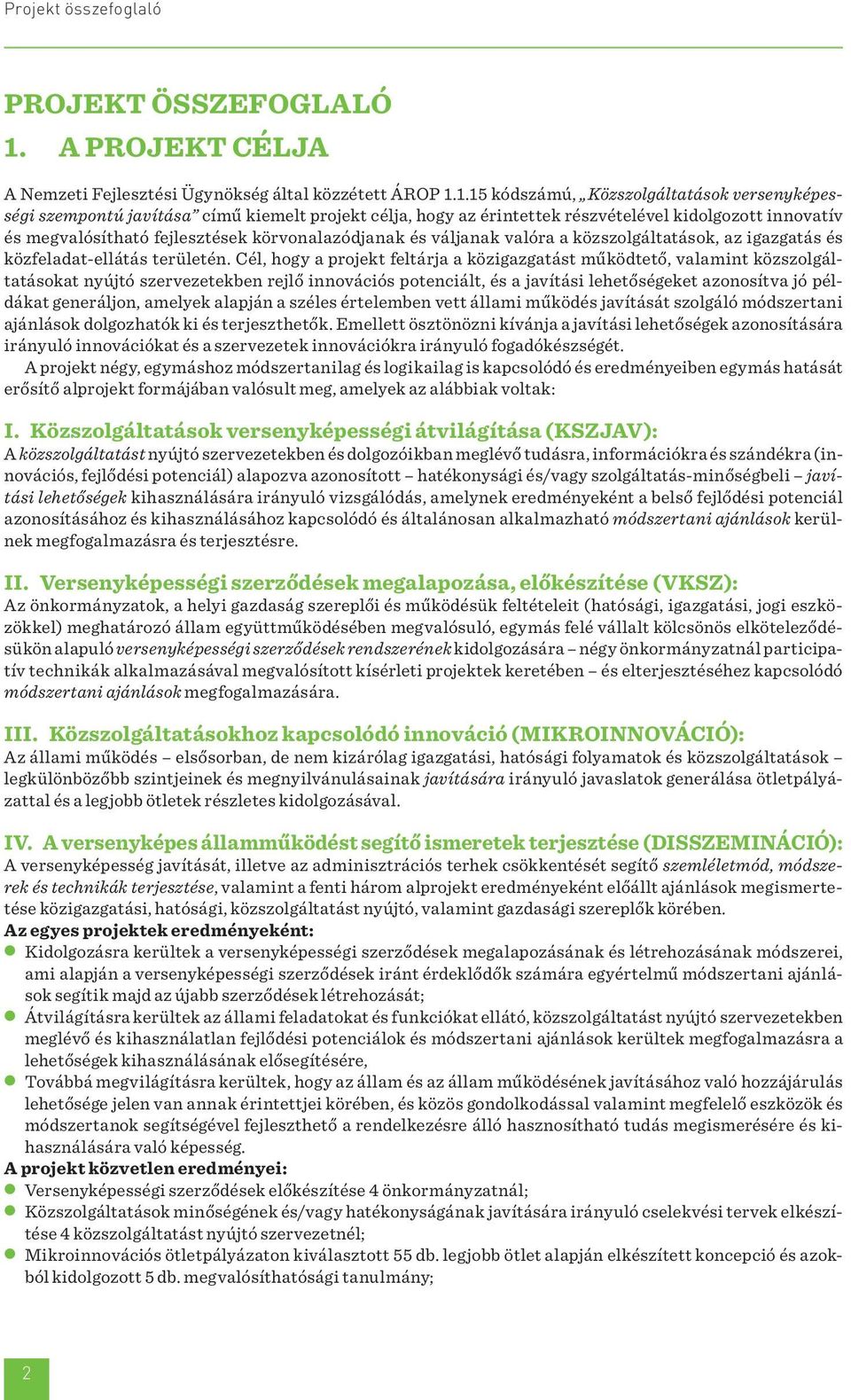 1.15 kódszámú, Közszolgáltatások versenyképességi szempontú javítása című kiemelt projekt célja, hogy az érintettek részvételével kidolgozott innovatív és megvalósítható fejlesztések