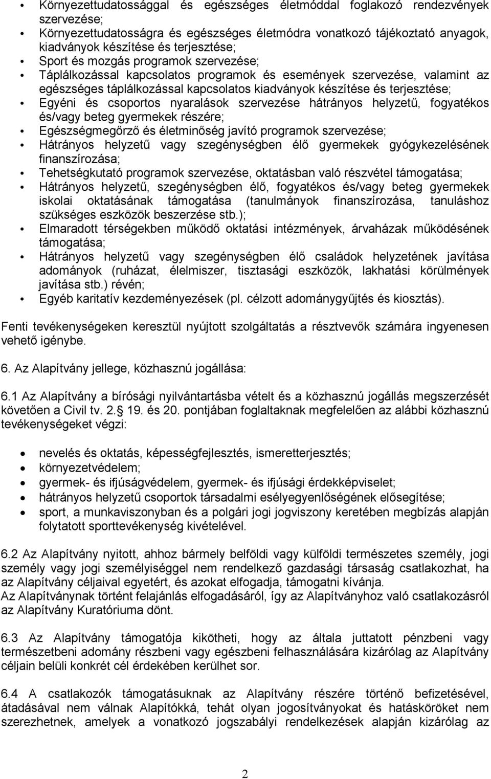 csoportos nyaralások szervezése hátrányos helyzetű, fogyatékos és/vagy beteg gyermekek részére; Egészségmegőrző és életminőség javító programok szervezése; Hátrányos helyzetű vagy szegénységben élő