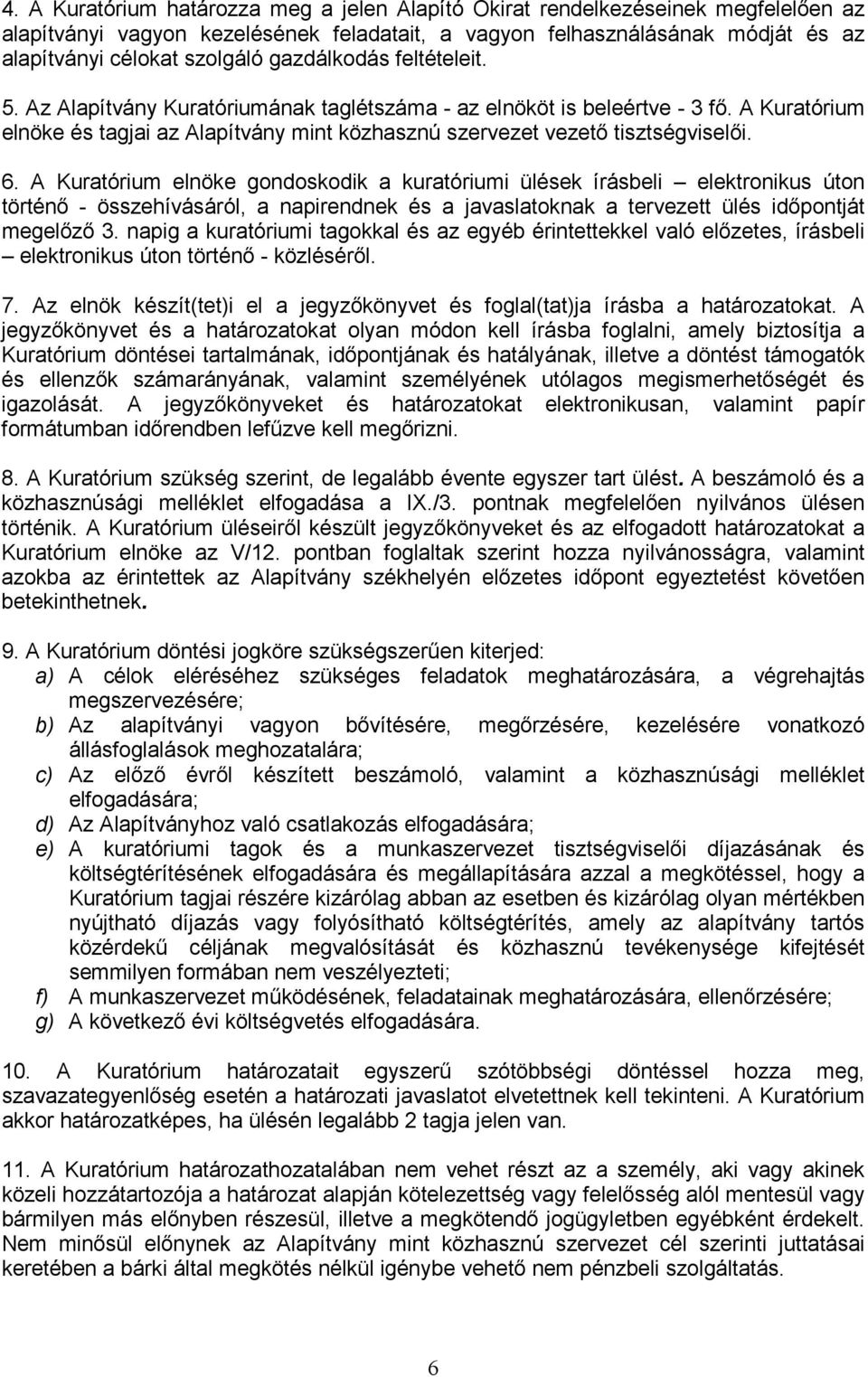 A Kuratórium elnöke gondoskodik a kuratóriumi ülések írásbeli elektronikus úton történő - összehívásáról, a napirendnek és a javaslatoknak a tervezett ülés időpontját megelőző 3.