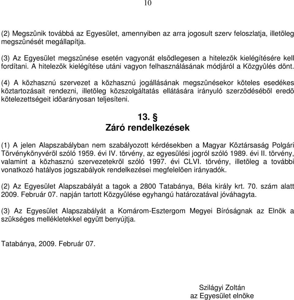 (4) A közhasznú szervezet a közhasznú jogállásának megszûnésekor köteles esedékes köztartozásait rendezni, illetõleg közszolgáltatás ellátására irányuló szerzõdésébõl eredõ kötelezettségeit