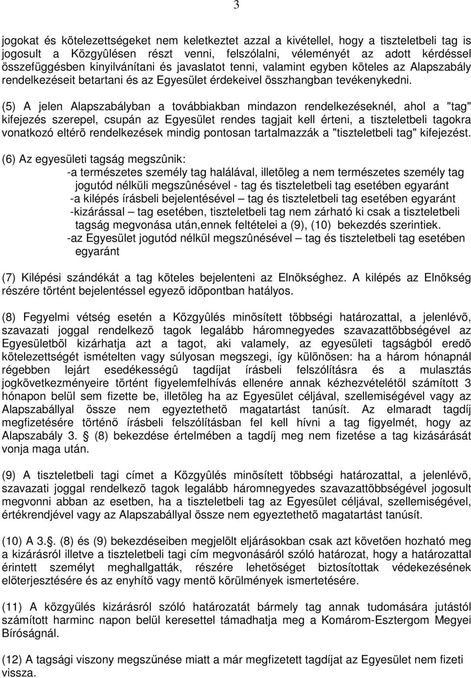 (5) A jelen Alapszabályban a továbbiakban mindazon rendelkezéseknél, ahol a "tag" kifejezés szerepel, csupán az Egyesület rendes tagjait kell érteni, a tiszteletbeli tagokra vonatkozó eltérõ