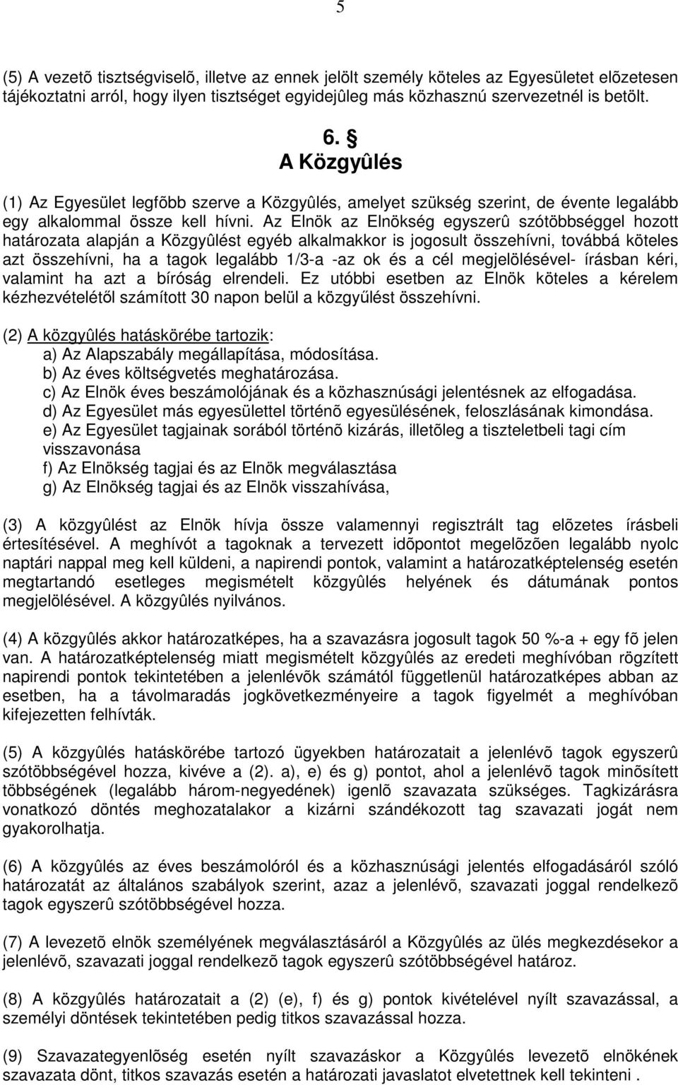 Az Elnök az Elnökség egyszerû szótöbbséggel hozott határozata alapján a Közgyûlést egyéb alkalmakkor is jogosult összehívni, továbbá köteles azt összehívni, ha a tagok legalább 1/3-a -az ok és a cél