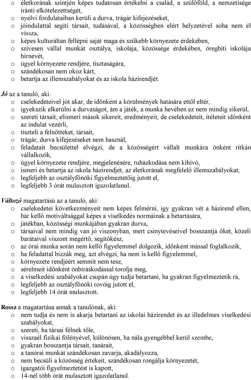 érdekében, öregbíti iskolája hírnevét, o ügyel környezete rendjére, tisztaságára, o szándékosan nem okoz kárt, o betartja az illemszabályokat és az iskola házirendjét.