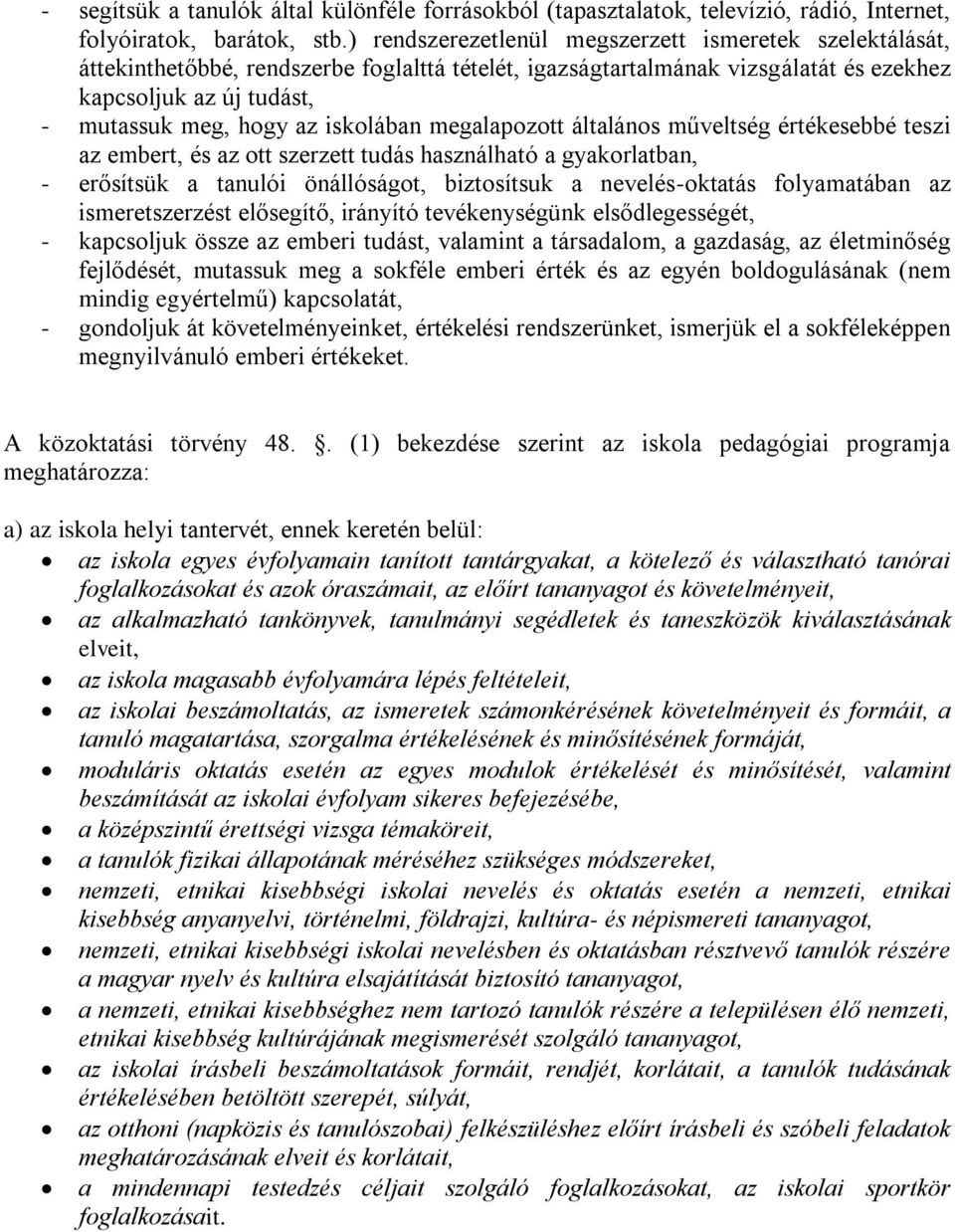 iskolában megalapozott általános műveltség értékesebbé teszi az embert, és az ott szerzett tudás használható a gyakorlatban, - erősítsük a tanulói önállóságot, biztosítsuk a nevelés-oktatás