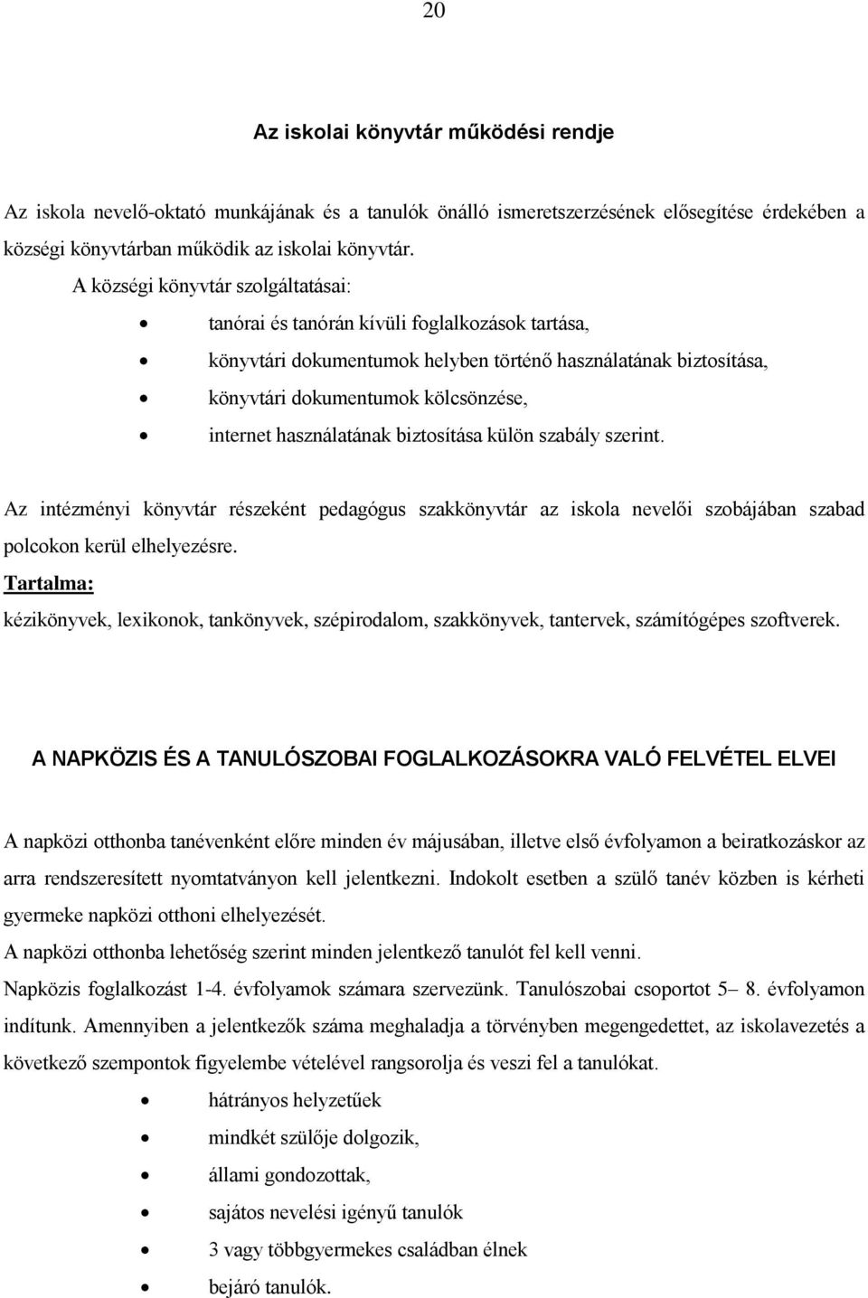 biztsítása külön szabály szerint. Az intézményi könyvtár részeként pedagógus szakkönyvtár az iskla nevelői szbájában szabad plckn kerül elhelyezésre.