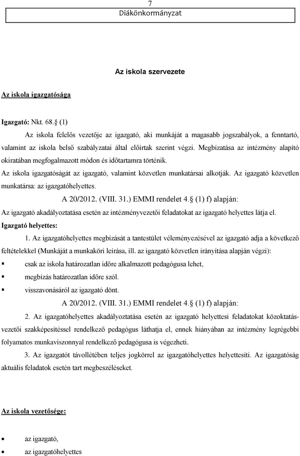 Megbízatása az intézmény alapító kiratában megfgalmaztt módn és időtartamra történik. Az iskla igazgatóságát az igazgató, valamint közvetlen munkatársai alktják.