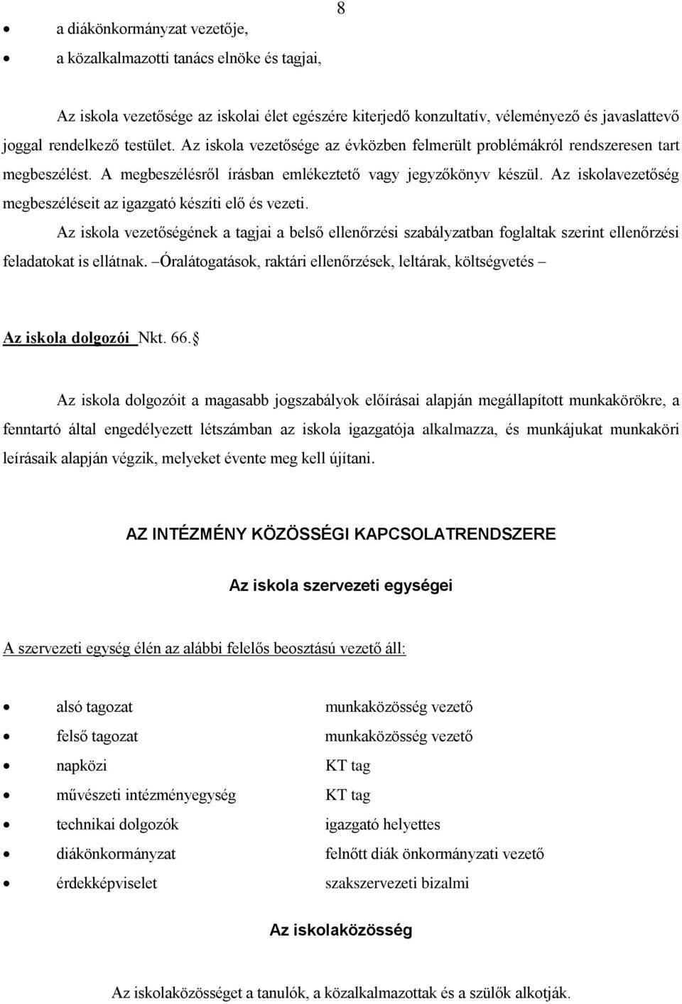 Az isklavezetőség megbeszéléseit az igazgató készíti elő és vezeti. Az iskla vezetőségének a tagjai a belső ellenőrzési szabályzatban fglaltak szerint ellenőrzési feladatkat is ellátnak.