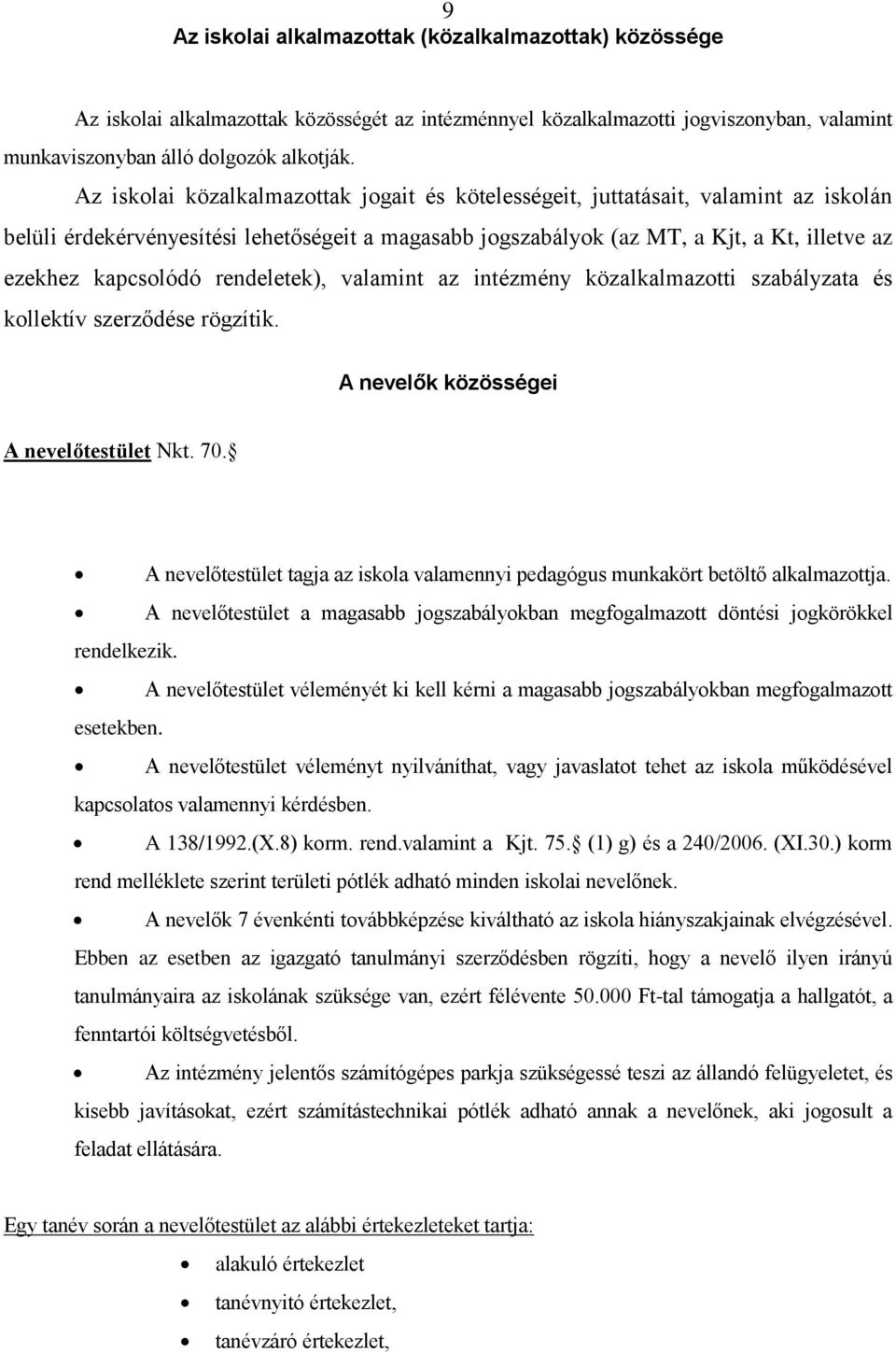 rendeletek), valamint az intézmény közalkalmaztti szabályzata és kllektív szerződése rögzítik. A nevelők közösségei A nevelőtestület Nkt. 70.