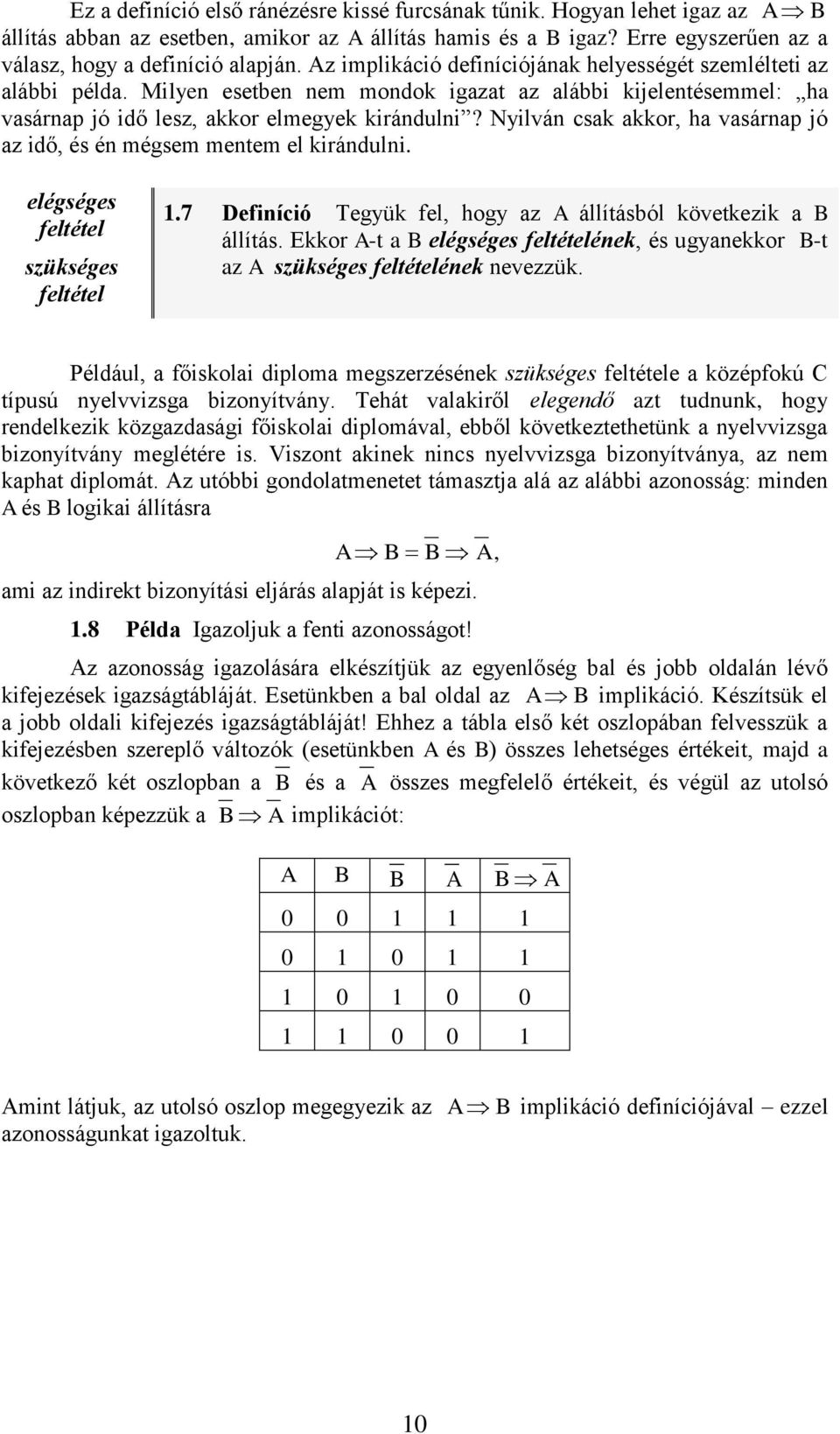 Nyilvá csak akkor, ha vasárap jó az idő, és é mégsem metem el kiráduli. elégséges eltétel szükséges eltétel. Deiíció Tegyük el, hogy az A állításból következik a B állítás.