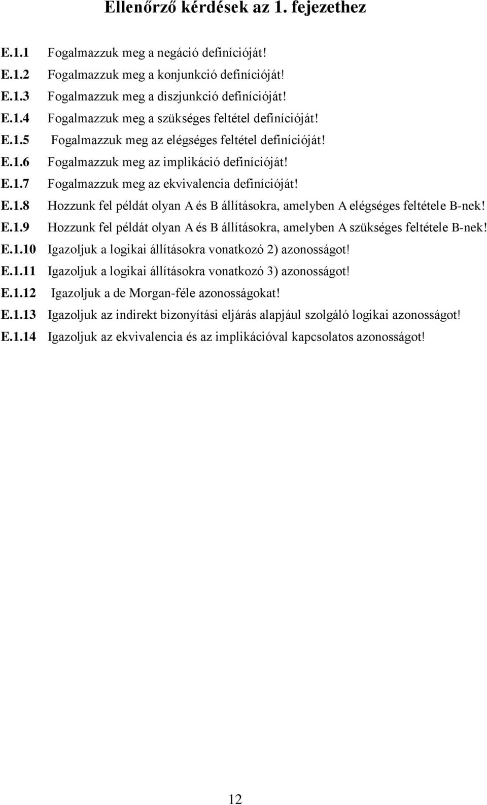 E..9 Hozzuk el példát olya A és B állításokra, amelybe A szükséges eltétele B-ek! E.. Igazoljuk a logikai állításokra voatkozó ) azoosságot! E.. Igazoljuk a logikai állításokra voatkozó ) azoosságot! E.. Igazoljuk a de Morga-éle azoosságokat!