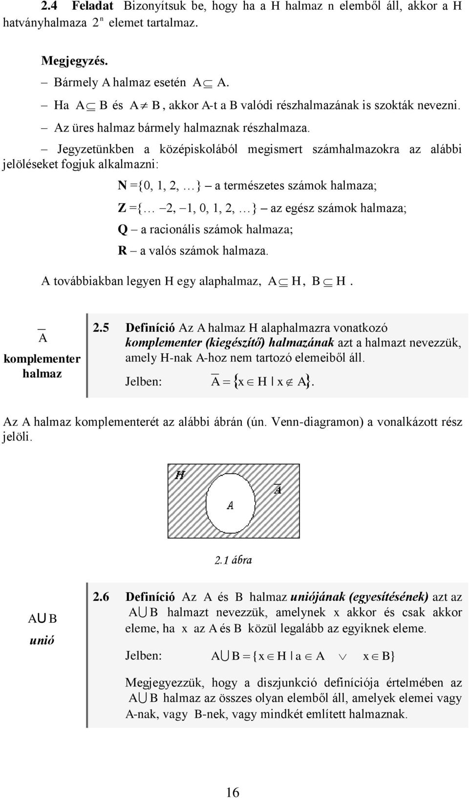 Jegyzetükbe a középiskolából megismert számhalmazokra az alábbi jelöléseket ogjuk alkalmazi: N ={,,, } a természetes számok halmaza; Z ={,,,,, } az egész számok halmaza; Q a racioális számok halmaza;