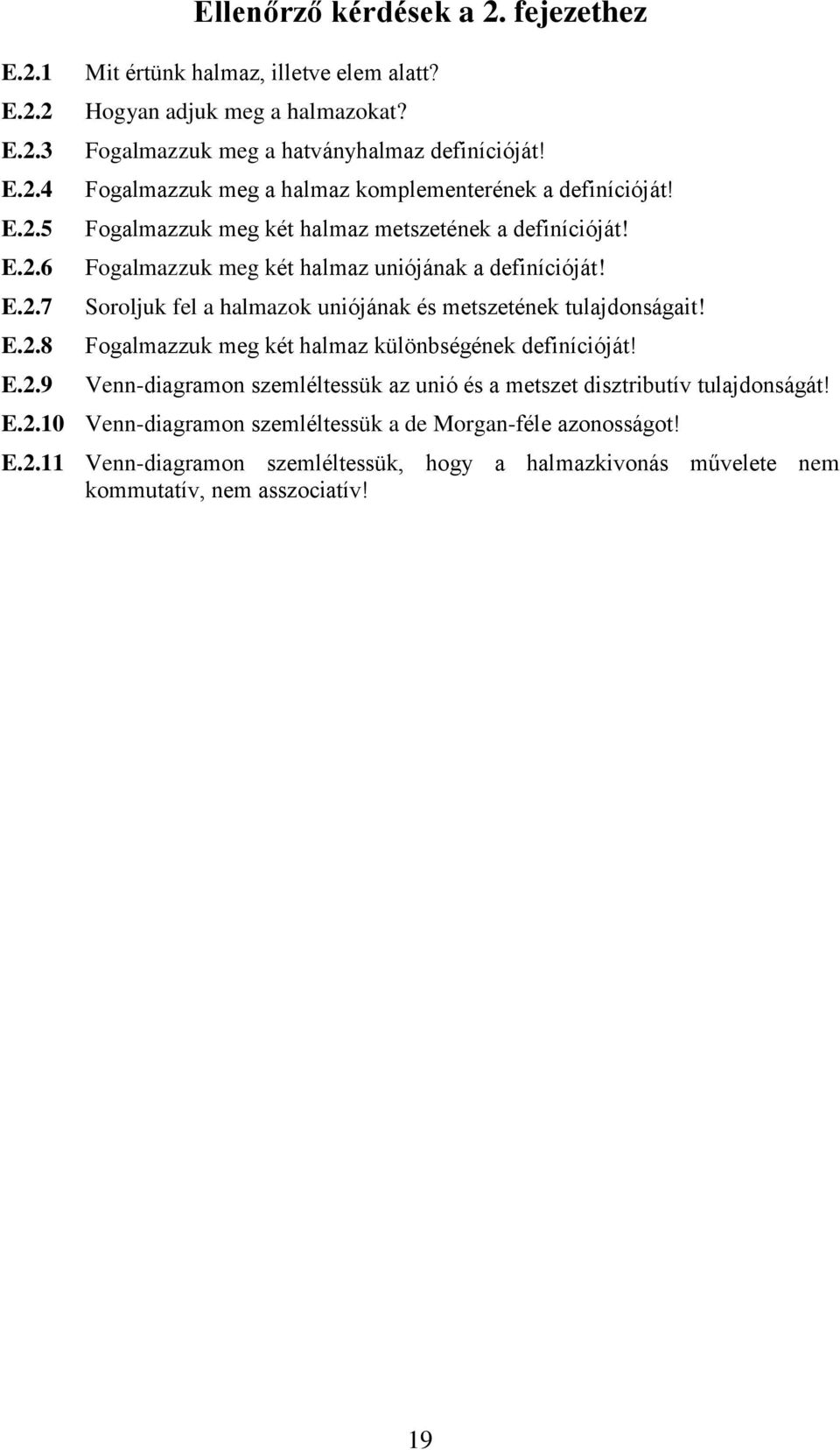 Fogalmazzuk meg két halmaz uiójáak a deiícióját! Soroljuk el a halmazok uiójáak és metszetéek tulajdoságait! Fogalmazzuk meg két halmaz külöbségéek deiícióját!