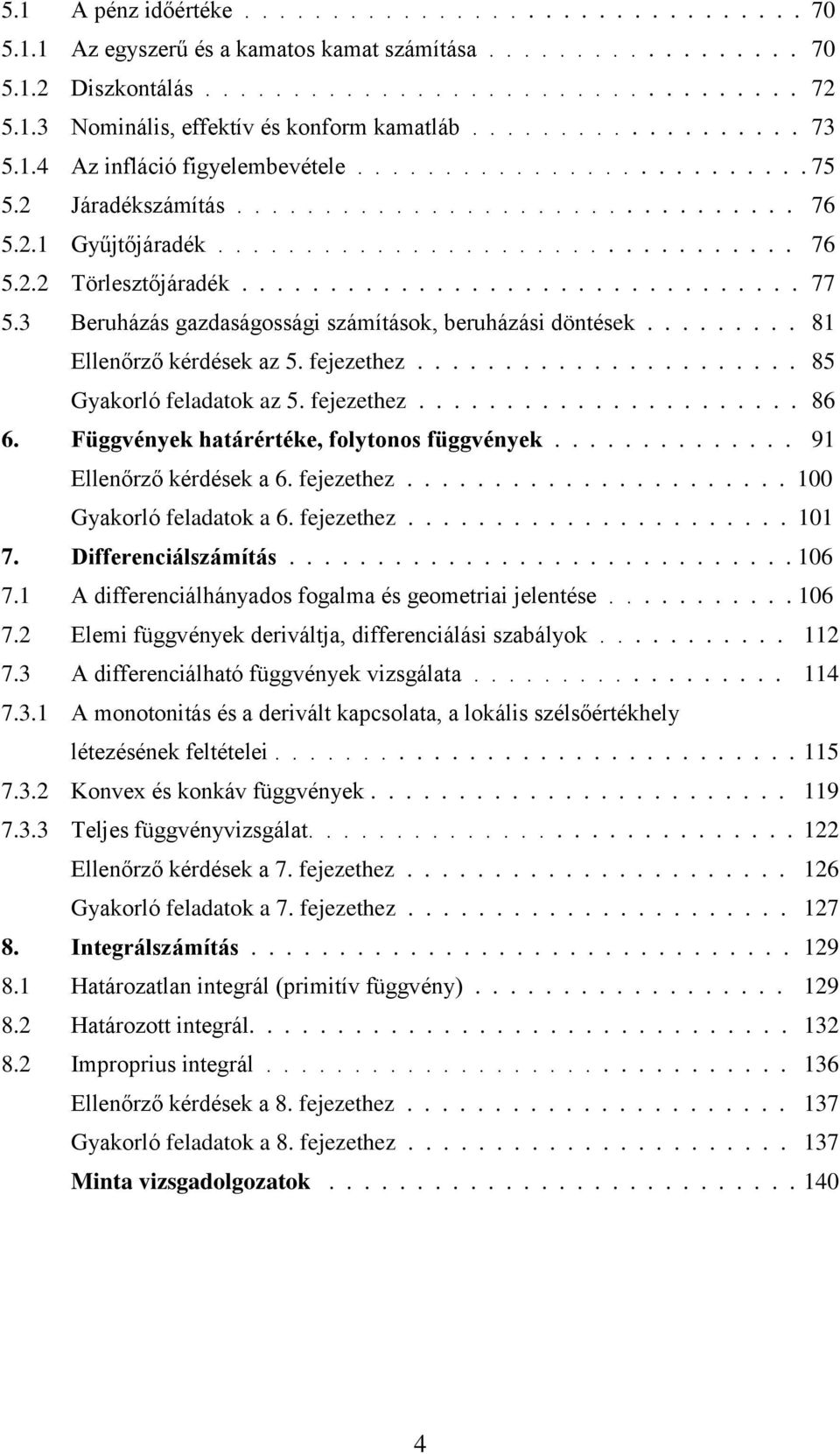 ................................ Beruházás gazdaságossági számítások, beruházási dötések......... 8 Elleőrző kérdések az. ejezethez...................... 8 Gyakorló eladatok az. ejezethez...................... 86 6.