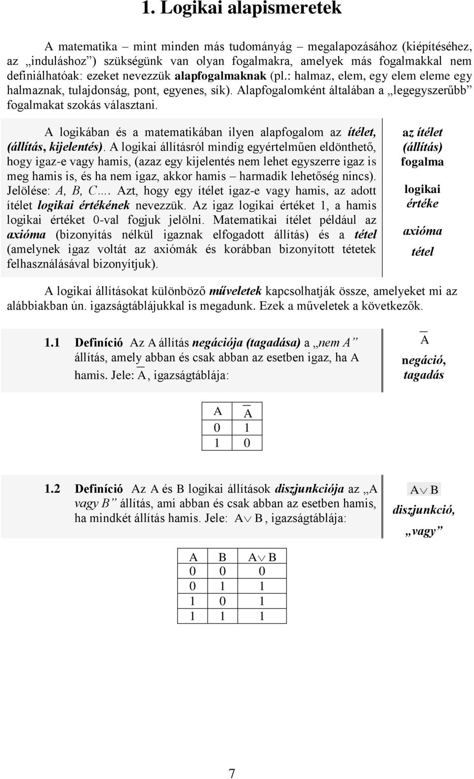 A logikába és a matematikába ilye alapogalom az ítélet, állítás, kijeletés).