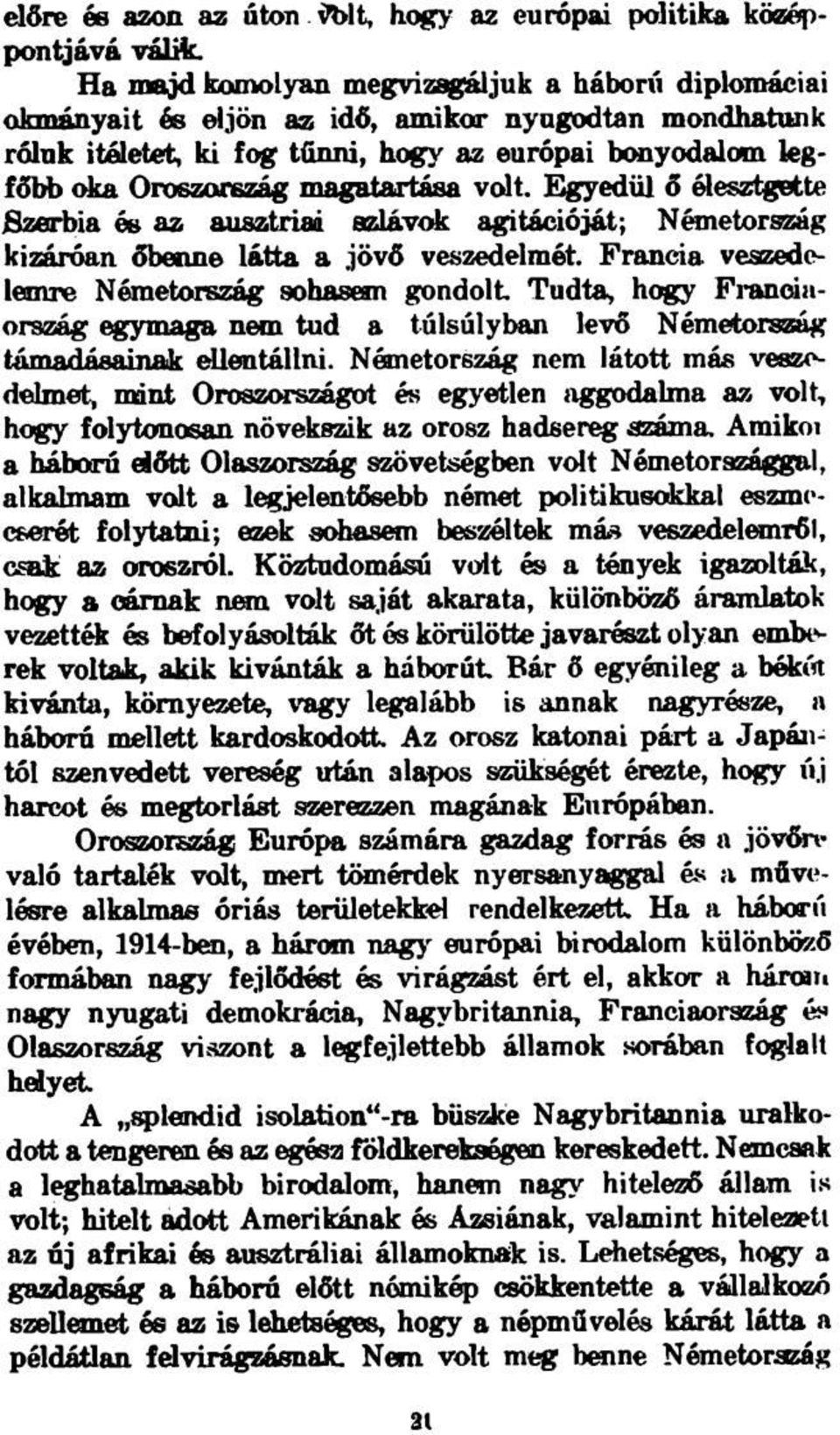 magatartása volt. Egyedül ő élesztgette Szerbia és az ausztriai szlávok agitációját; Németország kizáróan őbenne látta a jövő veszedelmét.