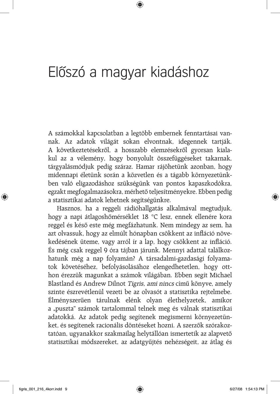 Hamar rájöhetünk azonban, hogy midennapi életünk során a közvetlen és a tágabb környezetünkben való eligazodáshoz szükségünk van pontos kapaszkodókra, egzakt megfogalmazásokra, mérhetô