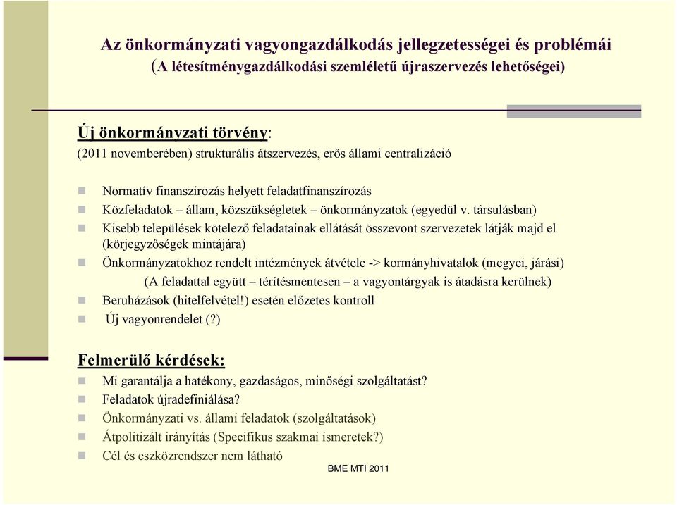 társulásban) Kisebb települések kötelező feladatainak ellátását összevont szervezetek látják majd el (körjegyzőségek mintájára) Önkormányzatokhoz rendelt intézmények átvétele -> kormányhivatalok