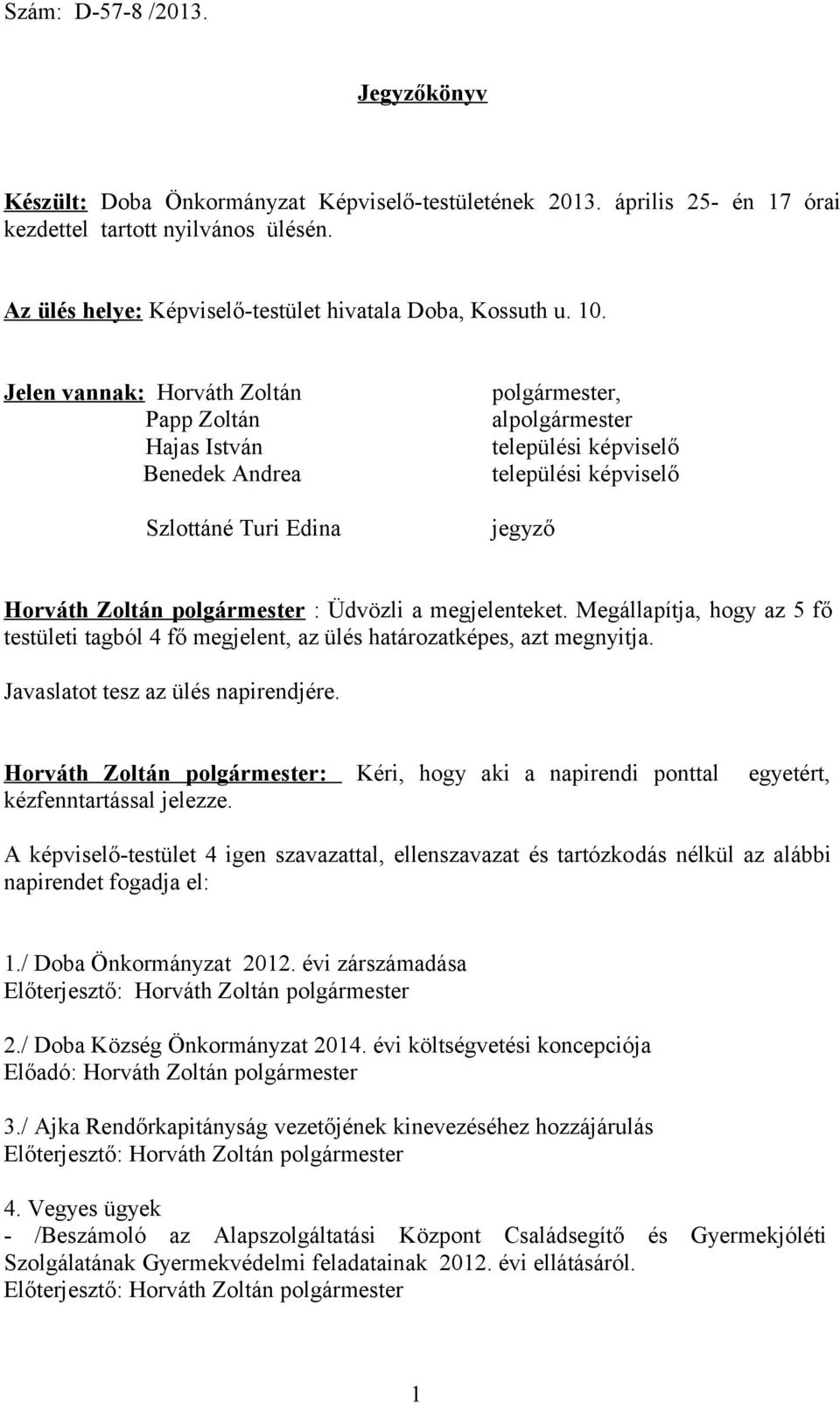 Jelen vannak: Horváth Zoltán Papp Zoltán Hajas István Benedek Andrea Szlottáné Turi Edina polgármester, alpolgármester települési képviselő települési képviselő jegyző Horváth Zoltán polgármester :