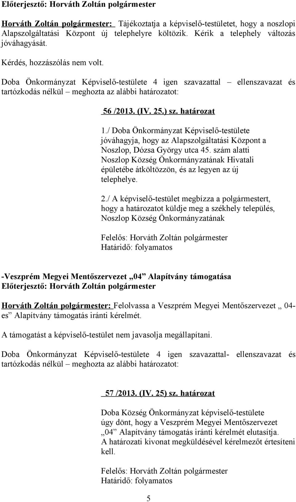 szám alatti Noszlop Község Önkormányzatának Hivatali épületébe átköltözzön, és az legyen az új telephelye. 2.