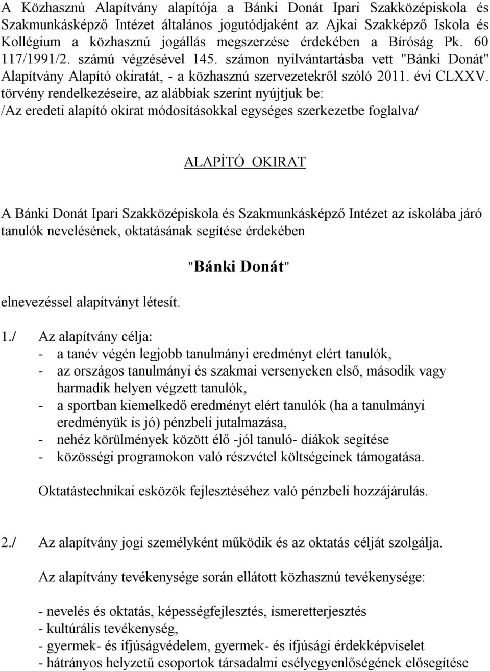 törvény rendelkezéseire, az alábbiak szerint nyújtjuk be: /Az eredeti alapító okirat módosításokkal egységes szerkezetbe foglalva/ ALAPÍTÓ OKIRAT A Bánki Donát Ipari Szakközépiskola és