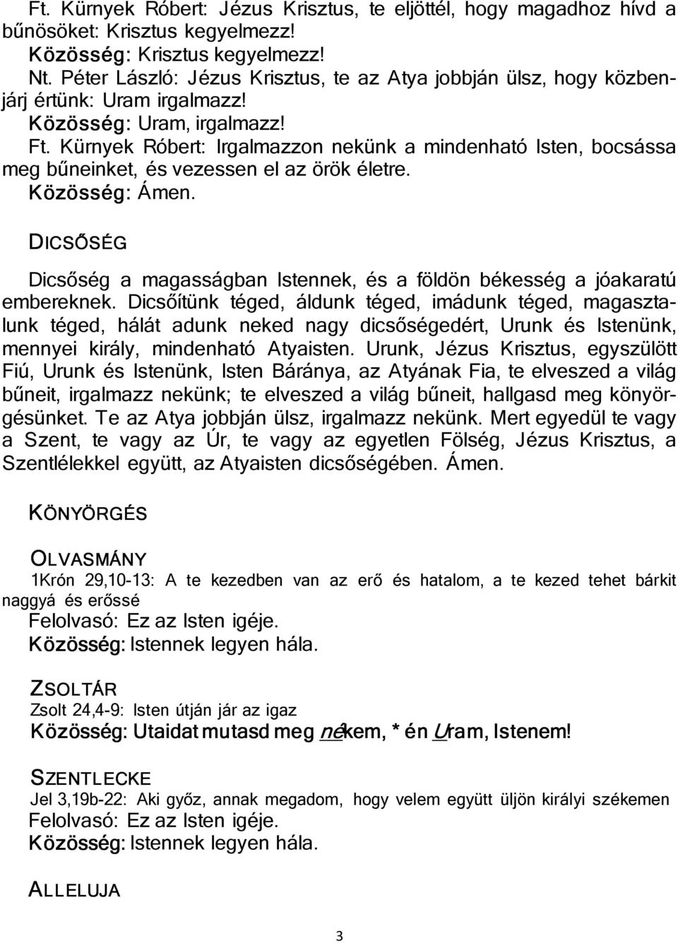 Kürnyek Róbert: Irgalmazzon nekünk a mindenható Isten, bocsássa meg bűneinket, és vezessen el az örök életre. DICSŐSÉG Dicsőség a magasságban Istennek, és a földön békesség a jóakaratú embereknek.