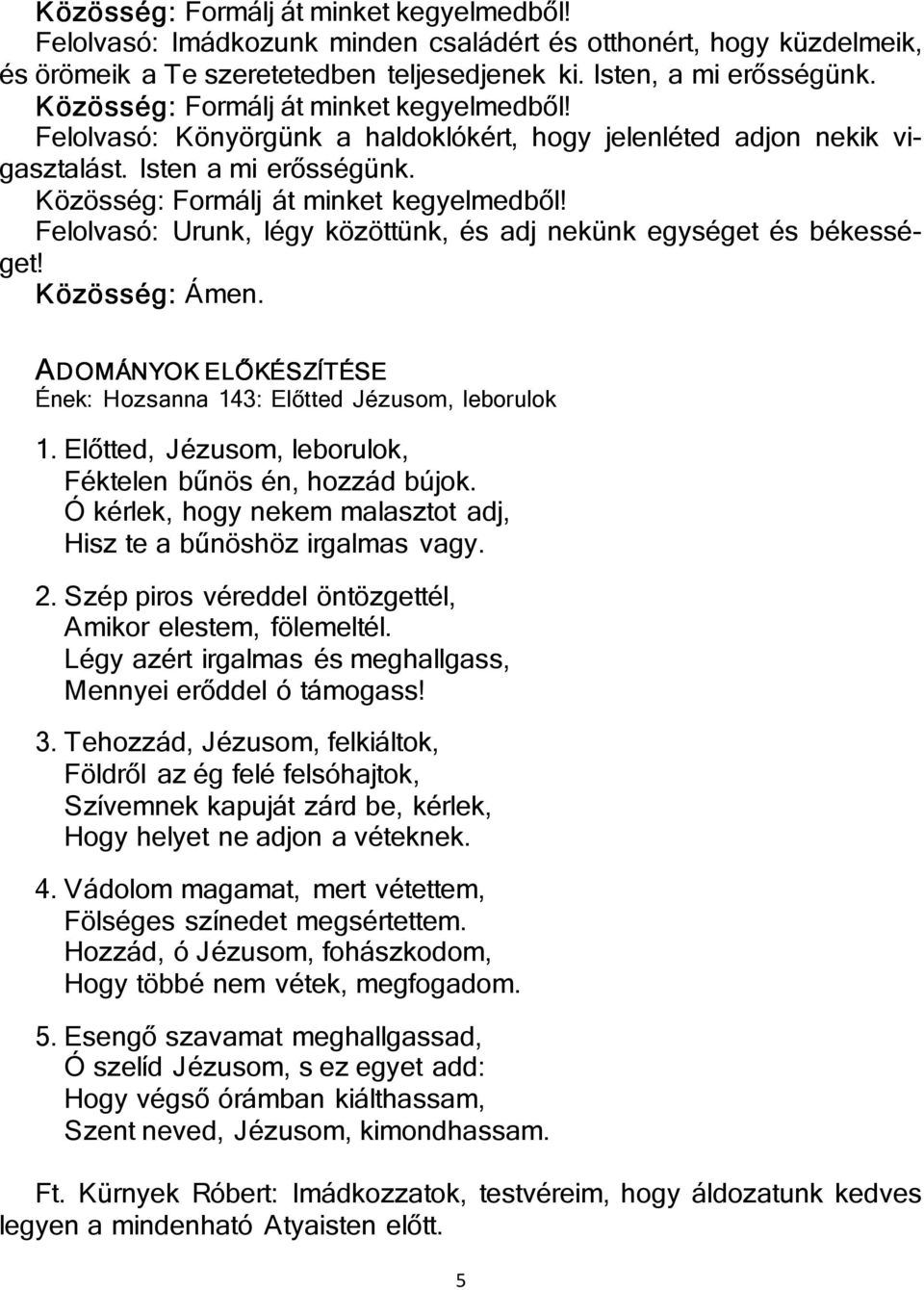 AD DOMÁNYOK ELŐKÉSZÍTÉSE Ének: Hozsanna 143: Előtted Jézusom, leborulok 1. Előtted, Jézusom, leborulok, Féktelen bűnös én, hozzád bújok.