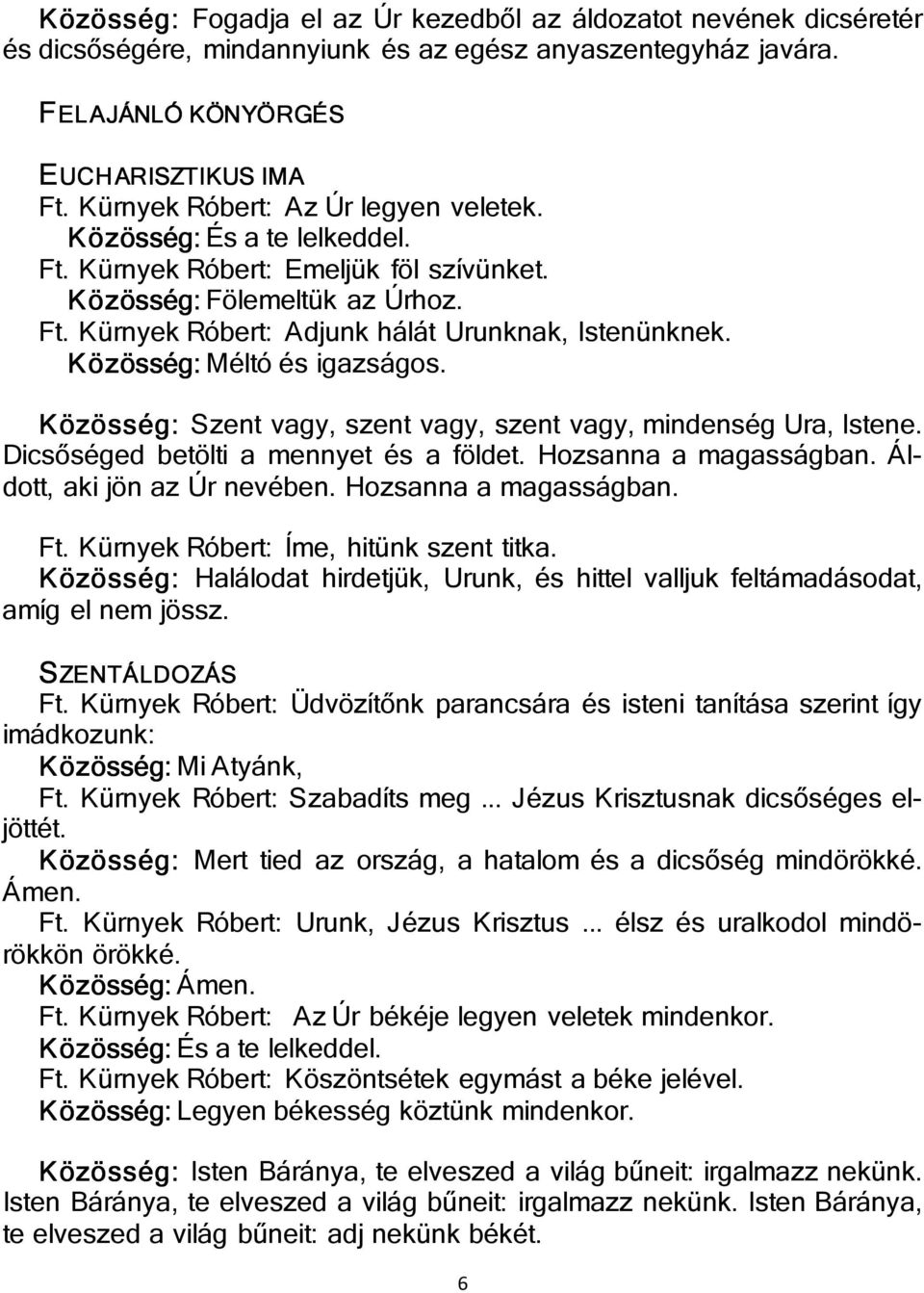 Közösség: Méltó és igazságos. Közösség: Szent vagy, szent vagy, szent vagy, mindenség Ura, Istene. Dicsőséged betölti a mennyet és a földet. Hozsanna a magasságban. Áldott, aki jön az Úr nevében.