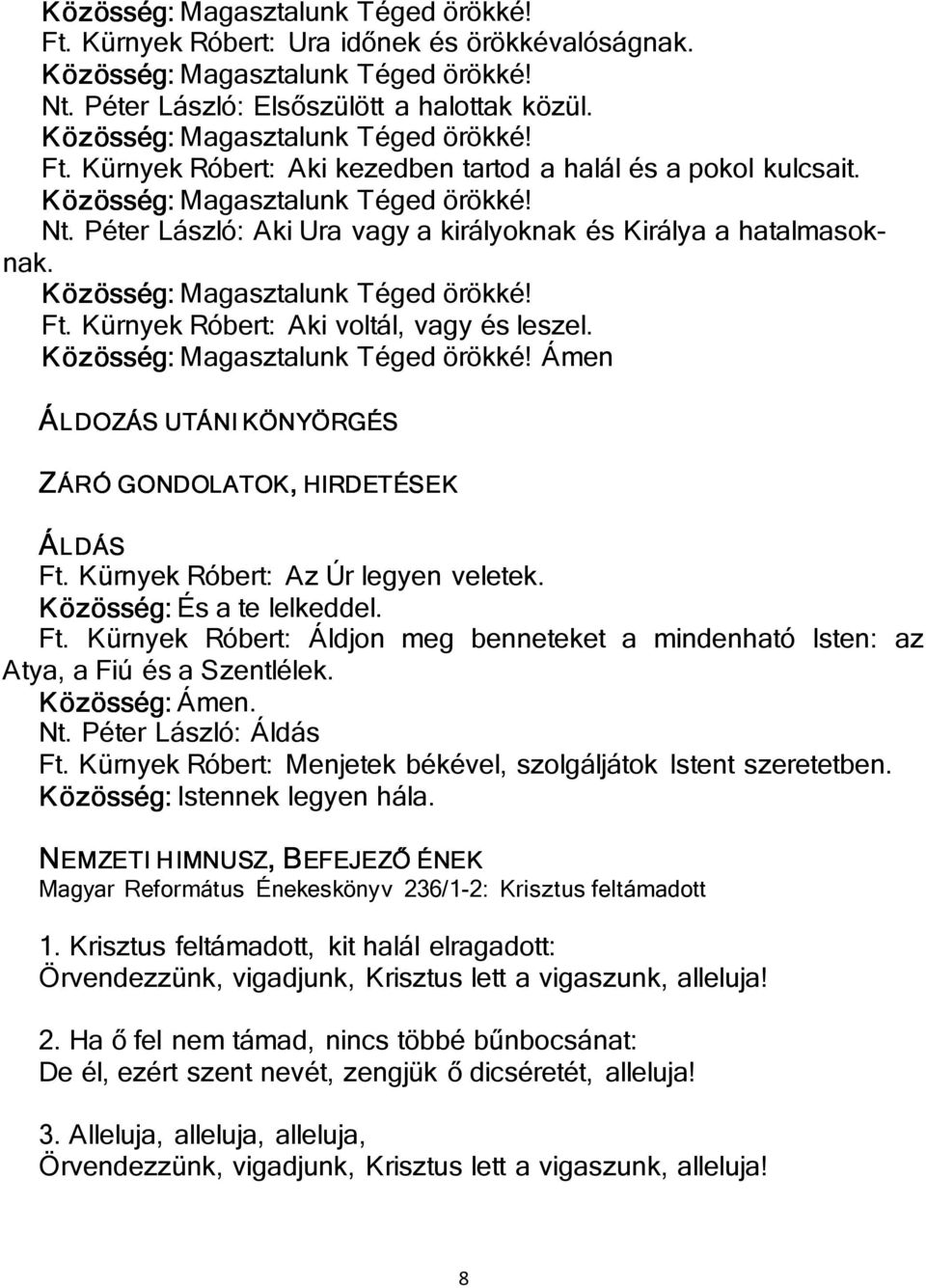 Péter László: Aki Ura vagy a királyoknak és Királya a hatalmasoknak. Közösség: Magasztalunk Téged örökké! Ft. Kürnyek Róbert: Aki voltál, vagy és leszel. Közösség: Magasztalunk Téged örökké! Ámen ÁLDOZÁS UTÁNI KÖNYÖRGÉS ZÁRÓ GONDOLATOK, HIRDETÉSEK ÁLDÁS Ft.