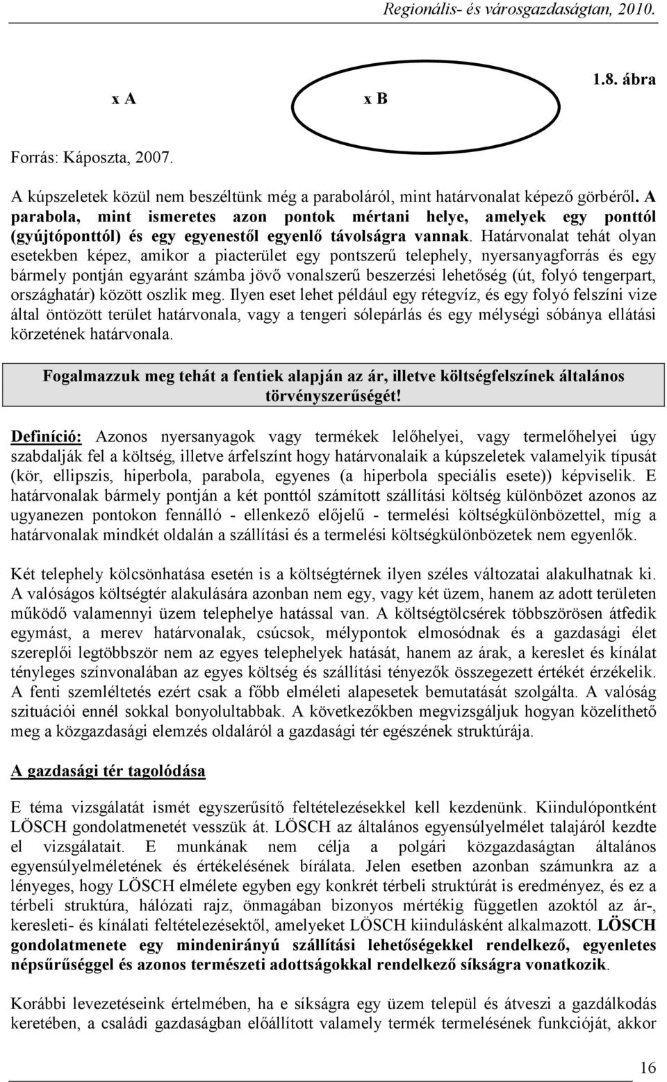 Határvonalat tehát olyan esetekben képez, amikor a piacterület egy pontszerő telephely, nyersanyagforrás és egy bármely pontján egyaránt számba jövı vonalszerő beszerzési lehetıség (út, folyó