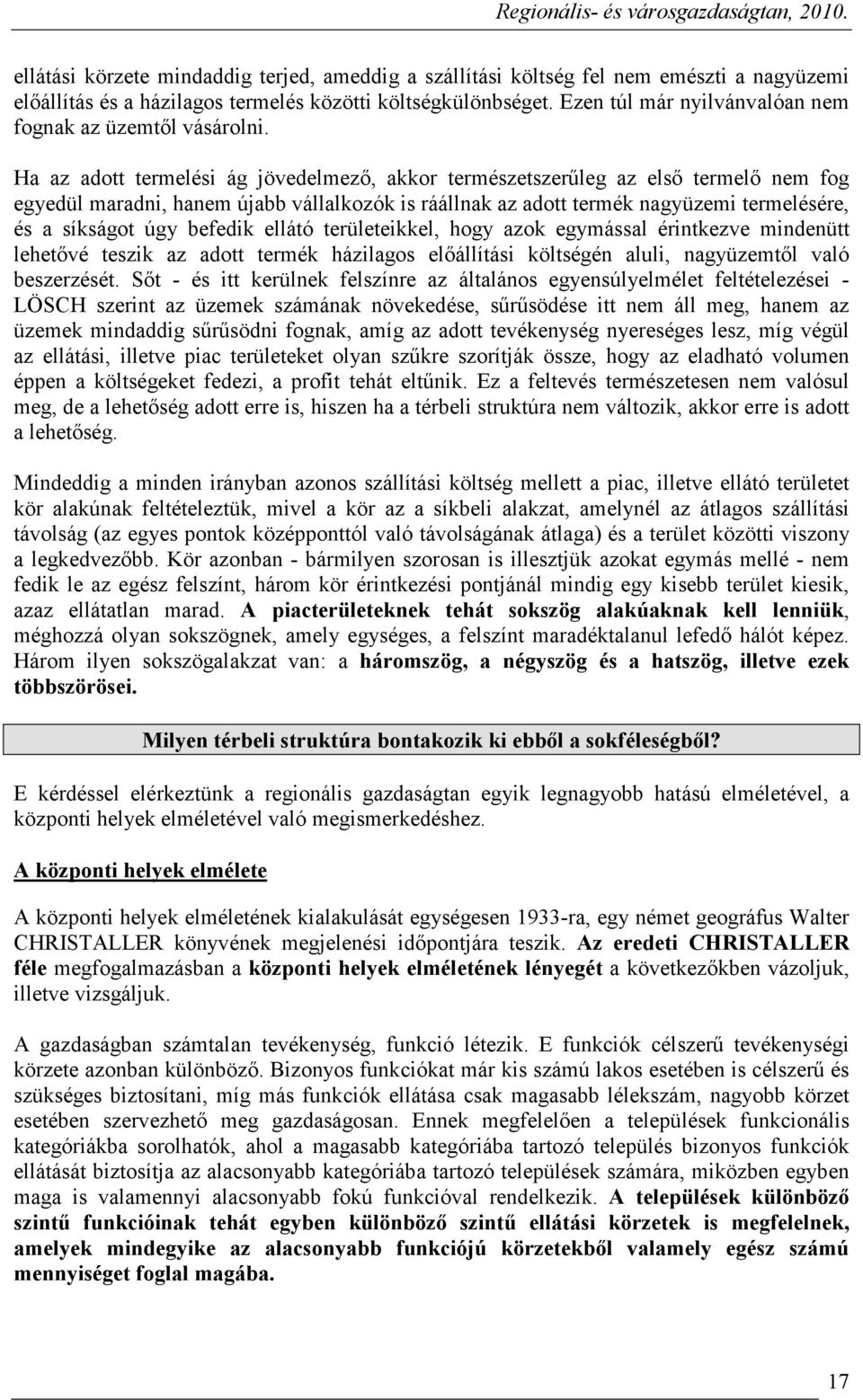 Ha az adott termelési ág jövedelmezı, akkor természetszerőleg az elsı termelı nem fog egyedül maradni, hanem újabb vállalkozók is ráállnak az adott termék nagyüzemi termelésére, és a síkságot úgy