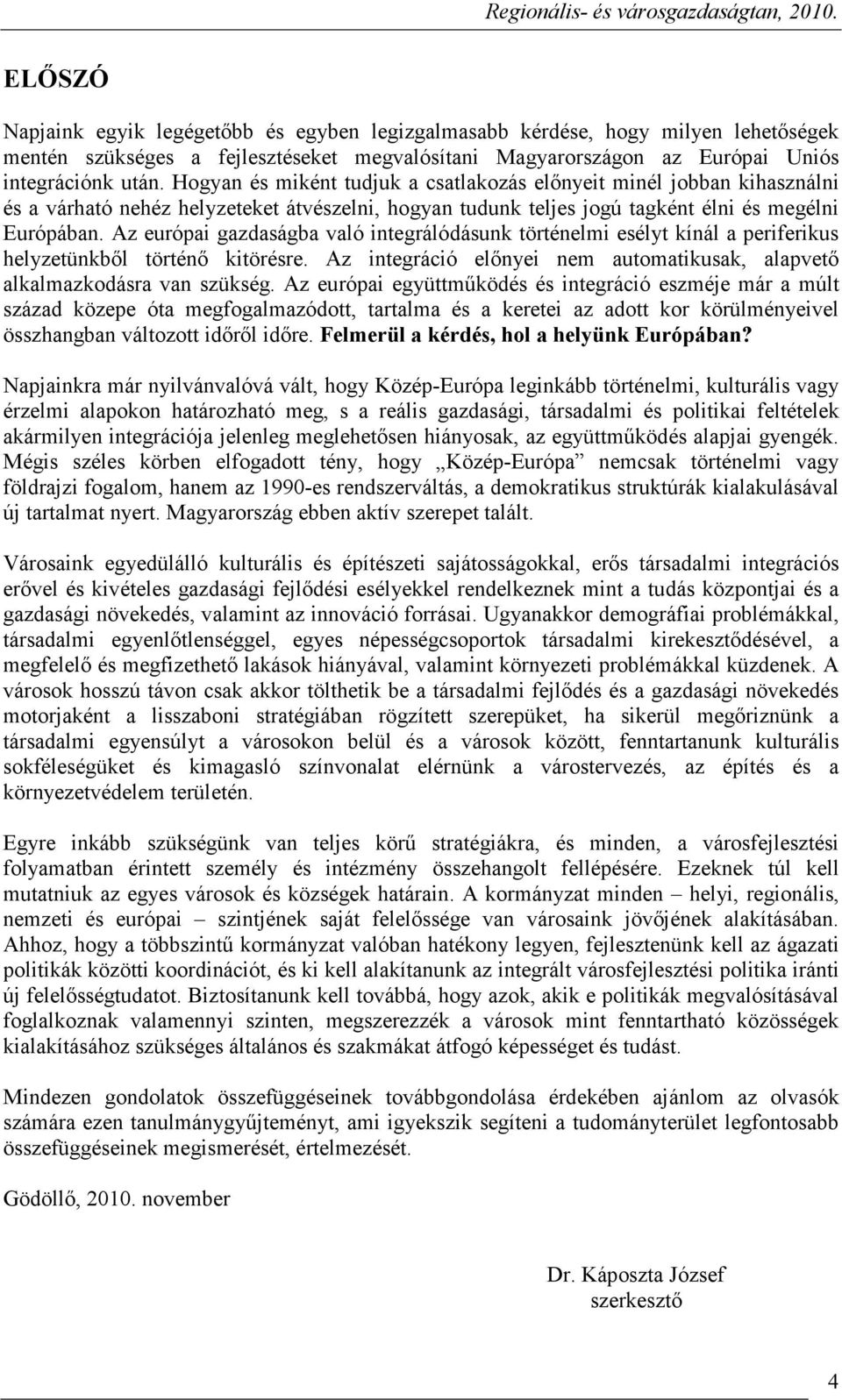 Az európai gazdaságba való integrálódásunk történelmi esélyt kínál a periferikus helyzetünkbıl történı kitörésre. Az integráció elınyei nem automatikusak, alapvetı alkalmazkodásra van szükség.