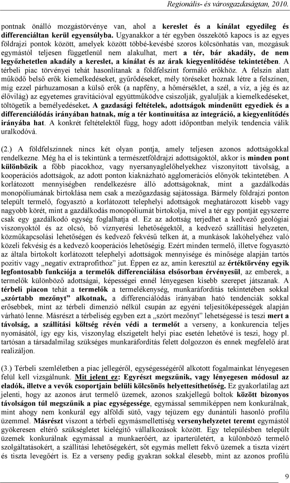 bár akadály, de nem legyızhetetlen akadály a kereslet, a kínálat és az árak kiegyenlítıdése tekintetében. A térbeli piac törvényei tehát hasonlítanak a földfelszínt formáló erıkhöz.