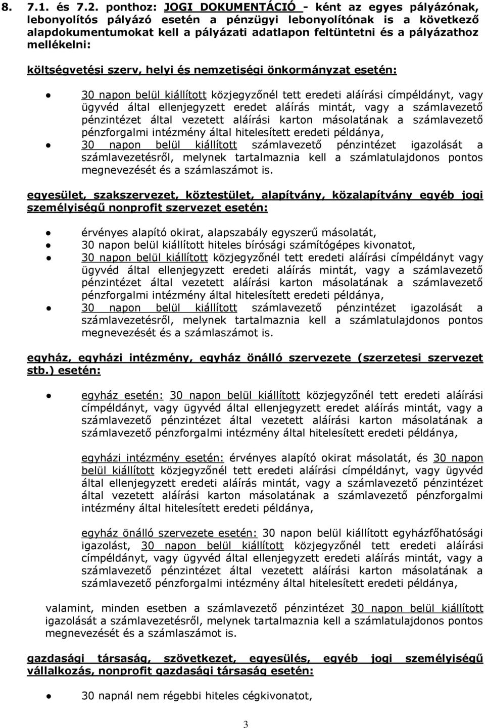 mellékelni: költségvetési szerv, helyi és nemzetiségi önkormányzat esetén: 30 napon belül kiállított közjegyzőnél tett eredeti aláírási címpéldányt, vagy ügyvéd által ellenjegyzett eredet aláírás