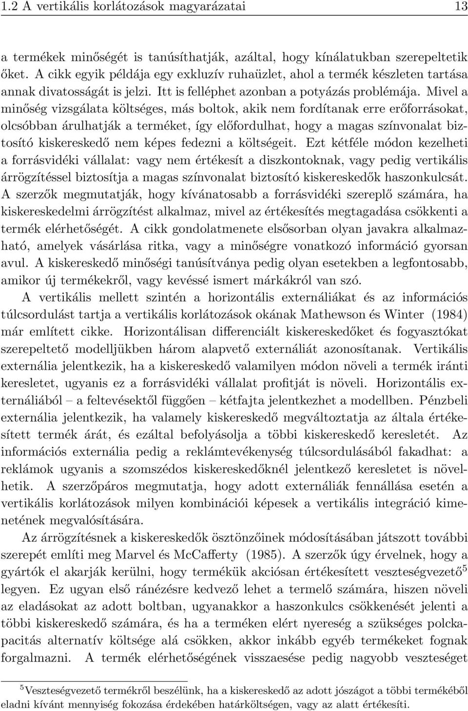 Mivel a minőség vizsgálata költséges, más boltok, akik nem fordítanak erre erőforrásokat, olcsóbban árulhatják a terméket, így előfordulhat, hogy a magas színvonalat biztosító kiskereskedő nem képes