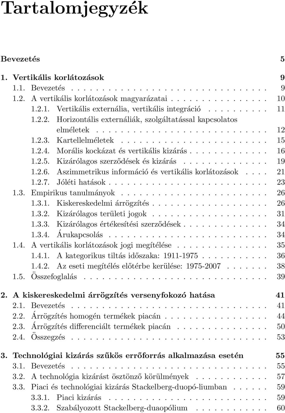 Morális kockázat és vertikális kizárás............. 16 1.2.5. Kizárólagos szerződések és kizárás.............. 19 1.2.6. Aszimmetrikus információ és vertikális korlátozások.... 21 1.2.7.