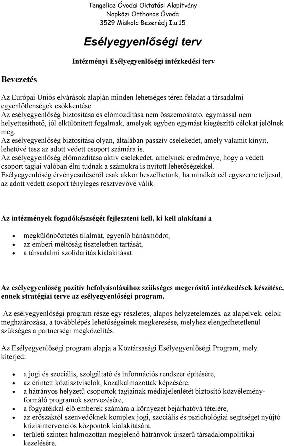 Az esélyegyenlőség biztosítása olyan, általában passzív cselekedet, amely valamit kinyit, lehetővé tesz az adott védett csoport számára is.