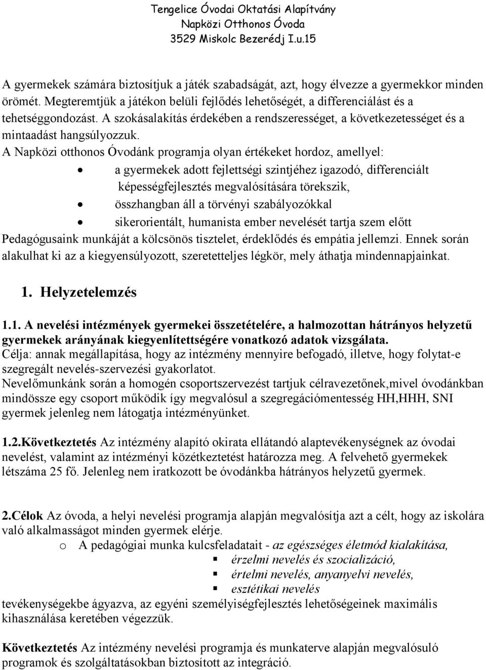 A Napközi otthonos Óvodánk programja olyan értékeket hordoz, amellyel: a gyermekek adott fejlettségi szintjéhez igazodó, differenciált képességfejlesztés megvalósítására törekszik, összhangban áll a