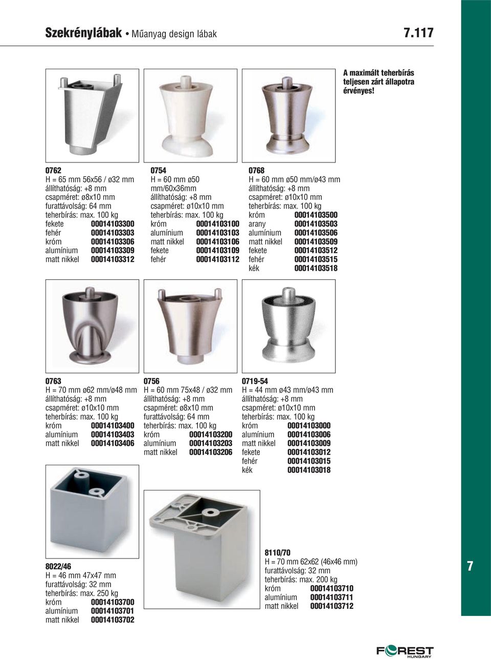 csapméret: ø10x10 mm króm 00014103100 alumínium 00014103103 matt nikkel 00014103106 fekete 00014103109 fehér 00014103112 068 H = 60 mm ø50 mm/ø43 mm csapméret: ø10x10 mm króm 00014103500 arany