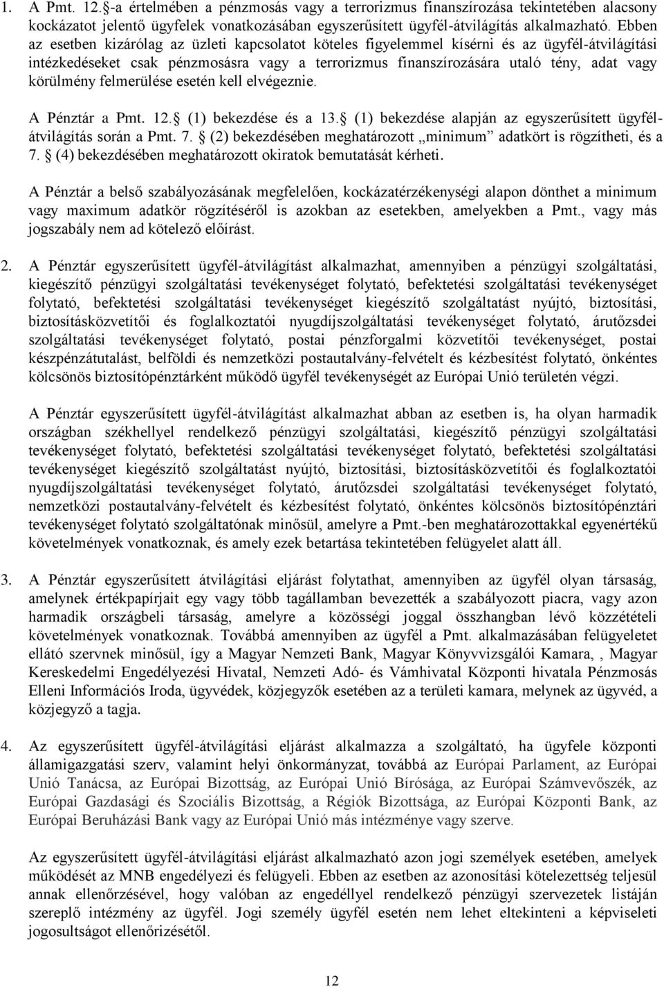 körülmény felmerülése esetén kell elvégeznie. A Pénztár a Pmt. 12. (1) bekezdése és a 13. (1) bekezdése alapján az egyszerűsített ügyfélátvilágítás során a Pmt. 7.