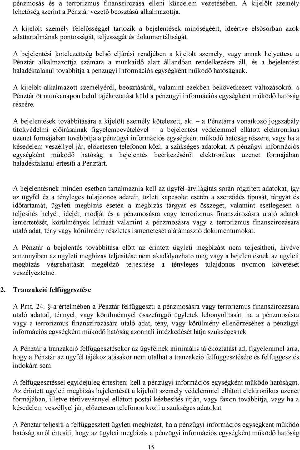 A bejelentési kötelezettség belső eljárási rendjében a kijelölt személy, vagy annak helyettese a Pénztár alkalmazottja számára a munkaidő alatt állandóan rendelkezésre áll, és a bejelentést