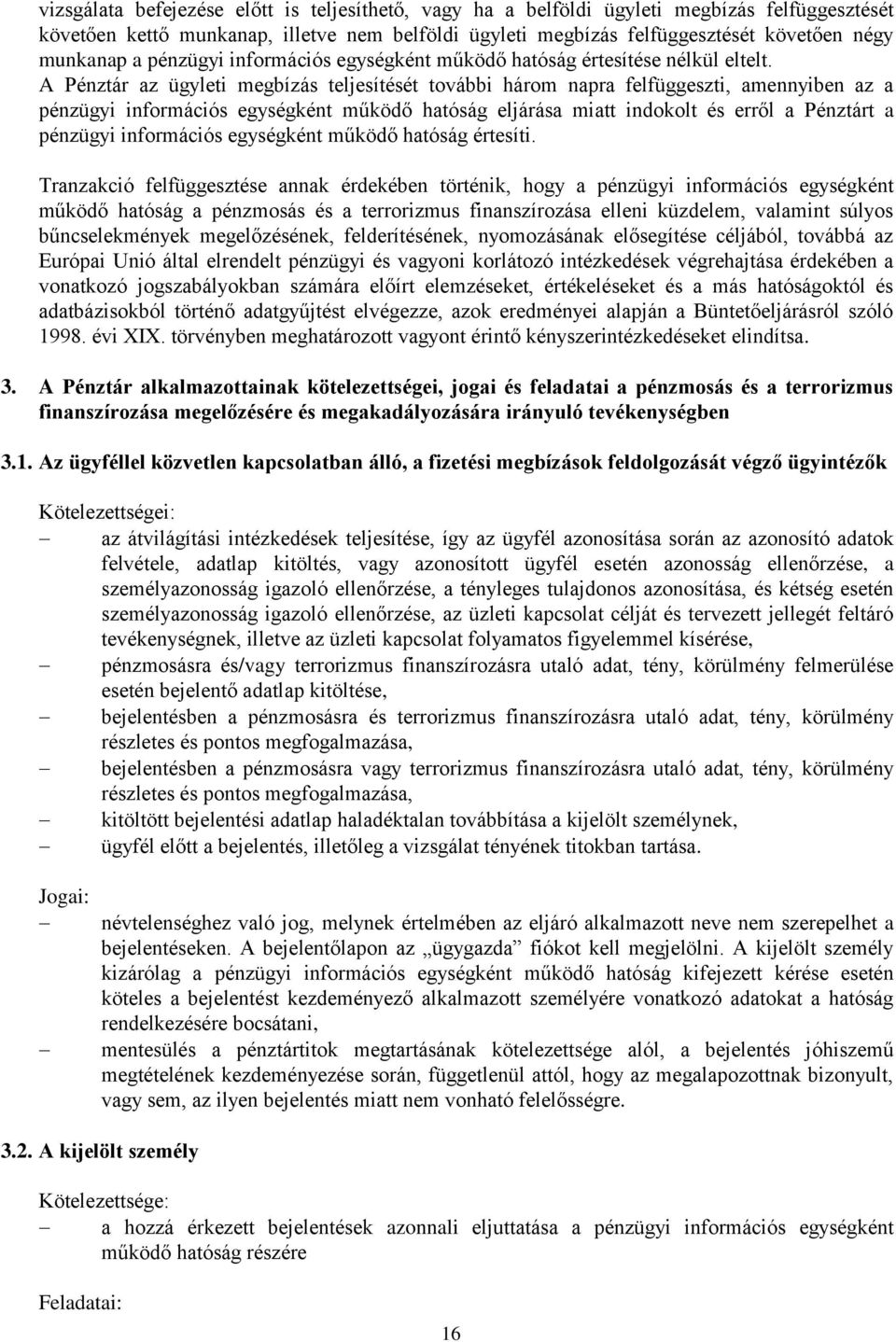 A Pénztár az ügyleti megbízás teljesítését további három napra felfüggeszti, amennyiben az a pénzügyi információs egységként működő hatóság eljárása miatt indokolt és erről a Pénztárt a pénzügyi